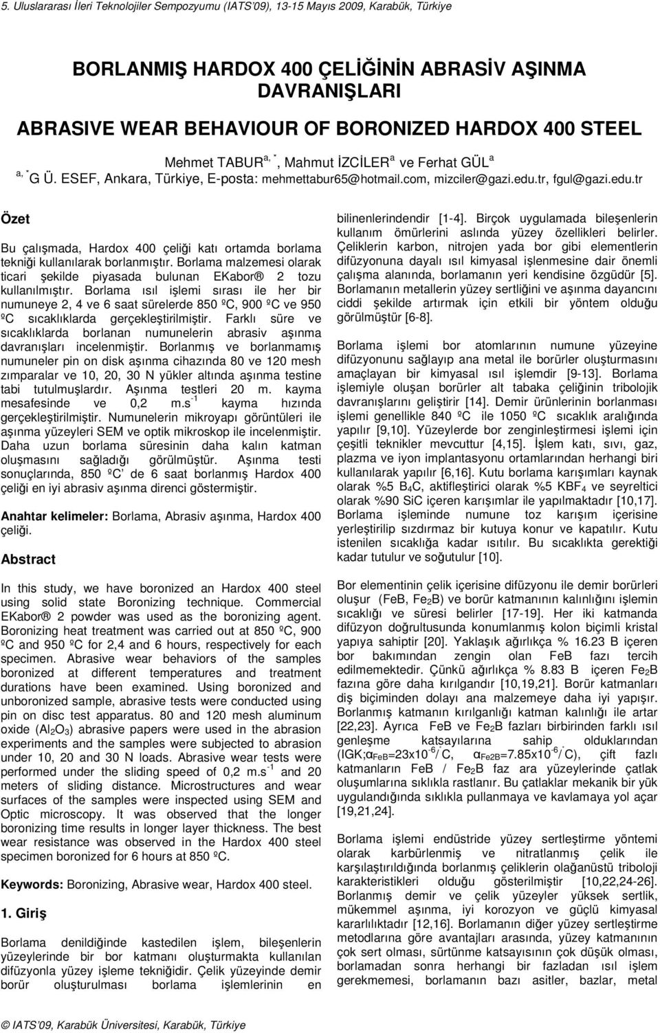 Borlm mlzemesi olrk ticri şekilde piysd ulunn EKor tozu kullnılmıştır. Borlm ısıl işlemi sırsı ile her ir numuneye, ve st sürelerde 850 ºC, 900 ºC ve 950 ºC sıcklıklrd gerçekleştirilmiştir.