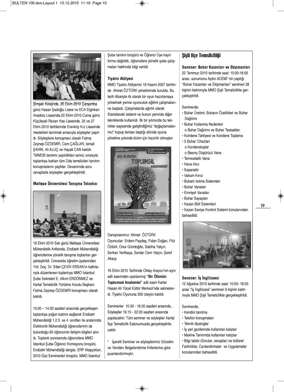 Bu tarih itibariyle ilk olarak bir oyun hazırlamaya Seminer: Buhar Kazanları ve Ekipmanları 22 Temmuz 2010 tarihinde saat: 10:00-18:00 arası, sunumunu Aydın ACEMİ nin yaptığı Buhar Kazanları ve