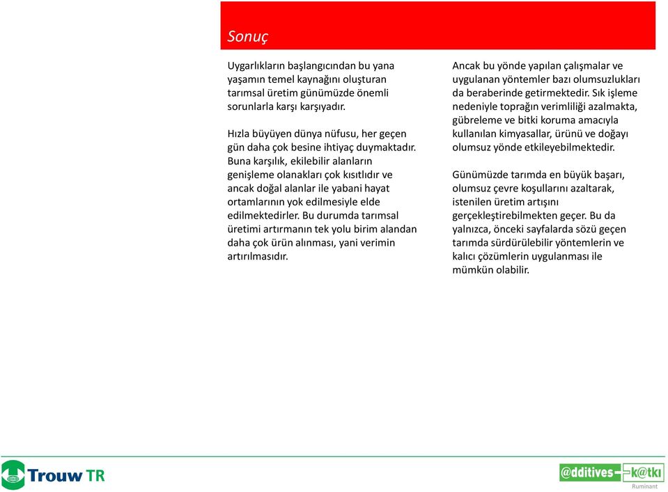 Buna karşılık, ekilebilir alanların genişleme olanakları çok kısıtlıdır ve ancak doğal alanlar ile yabani hayat ortamlarının yok edilmesiyle elde edilmektedirler.