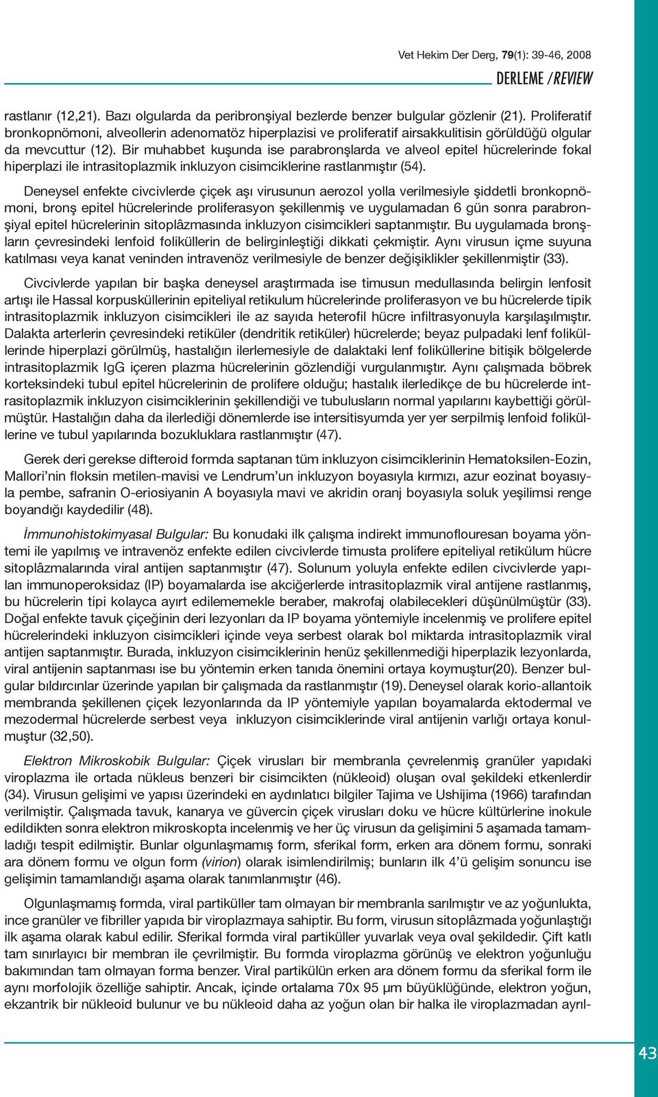 Bir muhabbet kuşunda ise parabronşlarda ve alveol epitel hücrelerinde fokal hiperplazi ile intrasitoplazmik inkluzyon cisimciklerine rastlanmıştır (54).