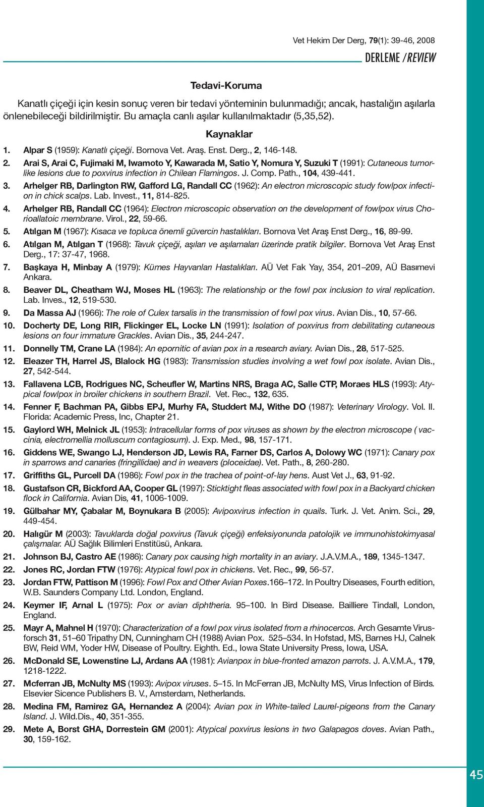 146-148. 2. Arai S, Arai C, Fujimaki M, Iwamoto Y, Kawarada M, Satio Y, Nomura Y, Suzuki T (1991): Cutaneous tumorlike lesions due to poxvirus infection in Chilean Flamingos. J. Comp. Path.