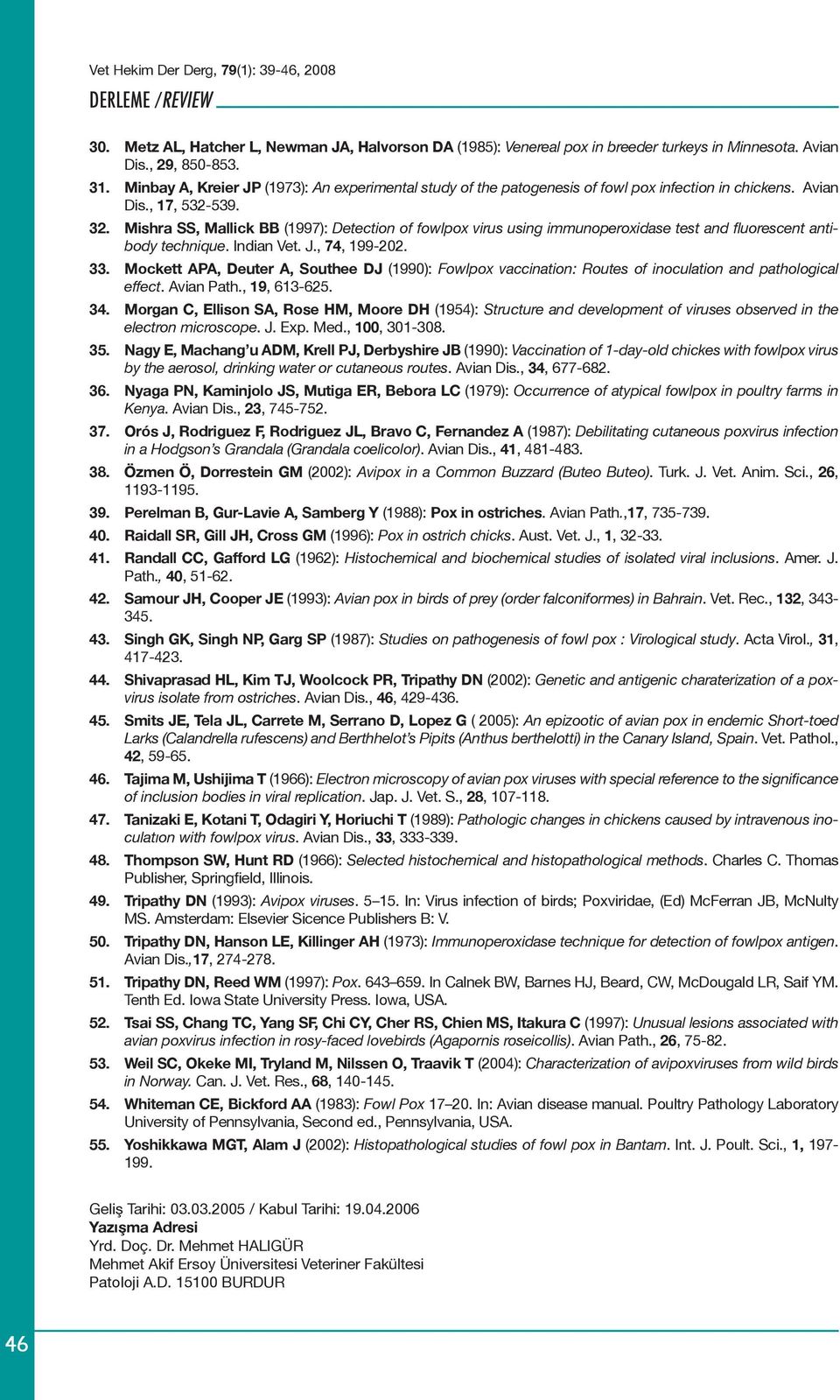 Mishra SS, Mallick BB (1997): Detection of fowlpox virus using immunoperoxidase test and fluorescent antibody technique. Indian Vet. J., 74, 199-202. 33.