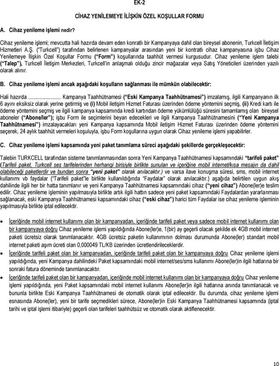 ( Turkcell ) tarafından belirlenen kampanyalar arasından yeni bir kontratlı cihaz kampanyasına işbu Cihaz Yenilemeye İlişkin Özel Koşullar Formu ( Form ) koşullarında taahhüt vermesi kurgusudur.