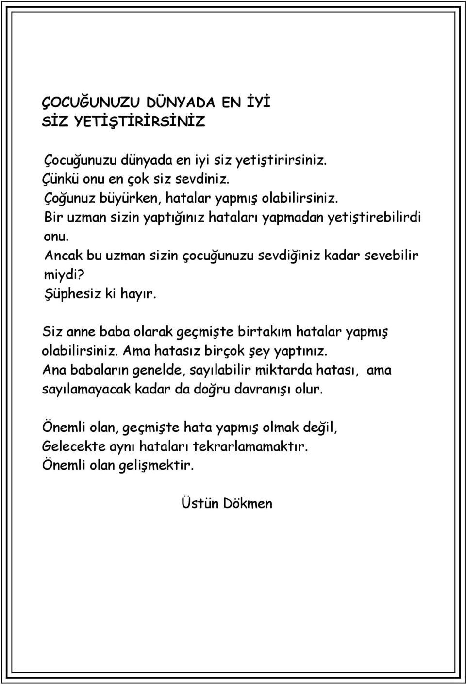 Ancak bu uzman sizin çocuğunuzu sevdiğiniz kadar sevebilir miydi? Şüphesiz ki hayır. Siz anne baba olarak geçmişte birtakım hatalar yapmış olabilirsiniz.