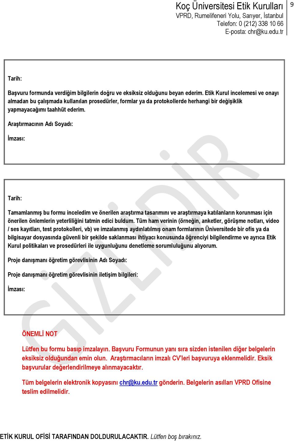 Araştırmacının Adı Soyadı: İmzası: Tarih: Tamamlanmış bu formu inceledim ve önerilen araştırma tasarımını ve araştırmaya katılanların korunması için önerilen önlemlerin yeterliliğini tatmin edici