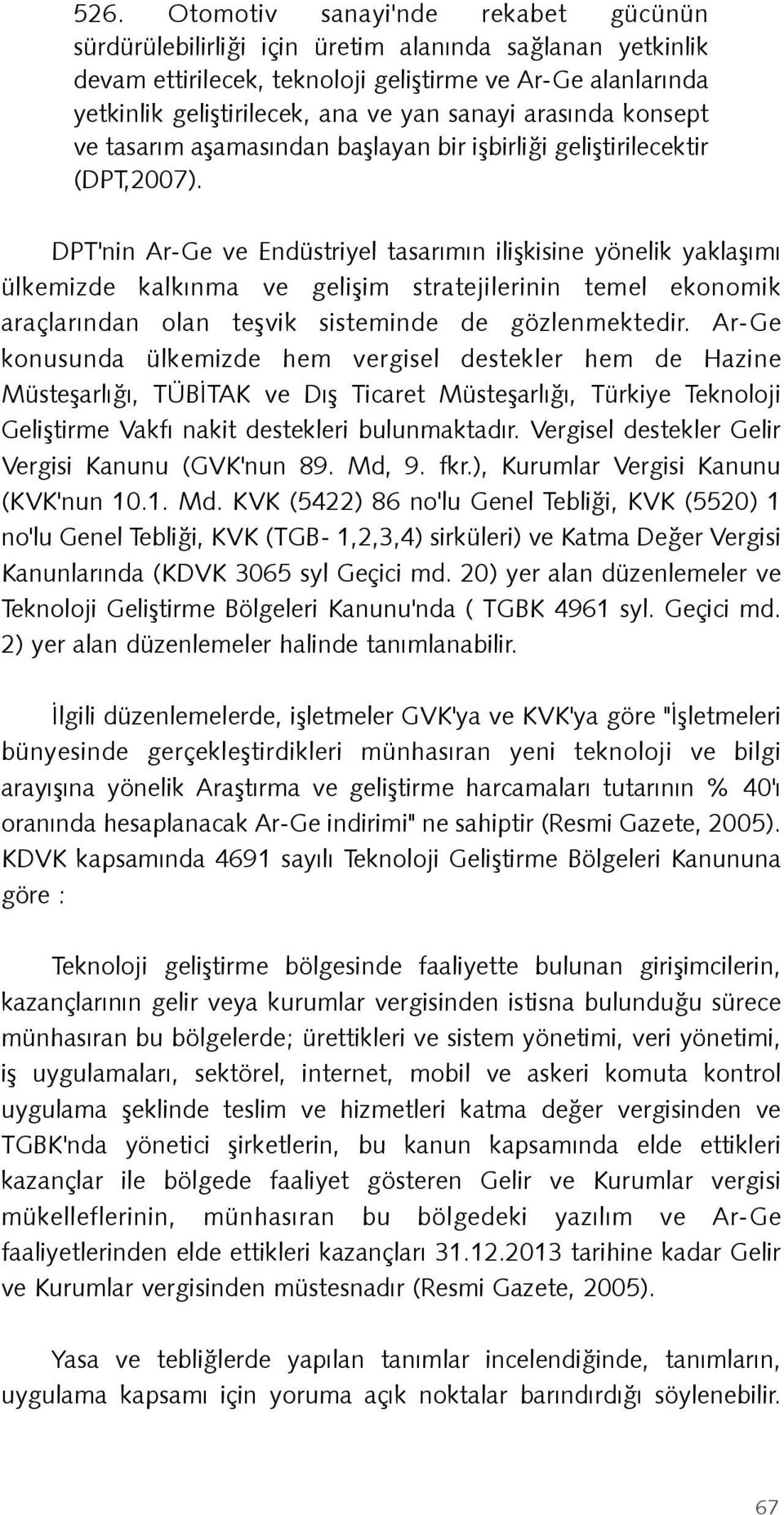 DPT'nin Ar-Ge ve Endüstriyel tasarýmýn iliþkisine yönelik yaklaþýmý ülkemizde kalkýnma ve geliþim stratejilerinin temel ekonomik araçlarýndan olan teþvik sisteminde de gözlenmektedir.