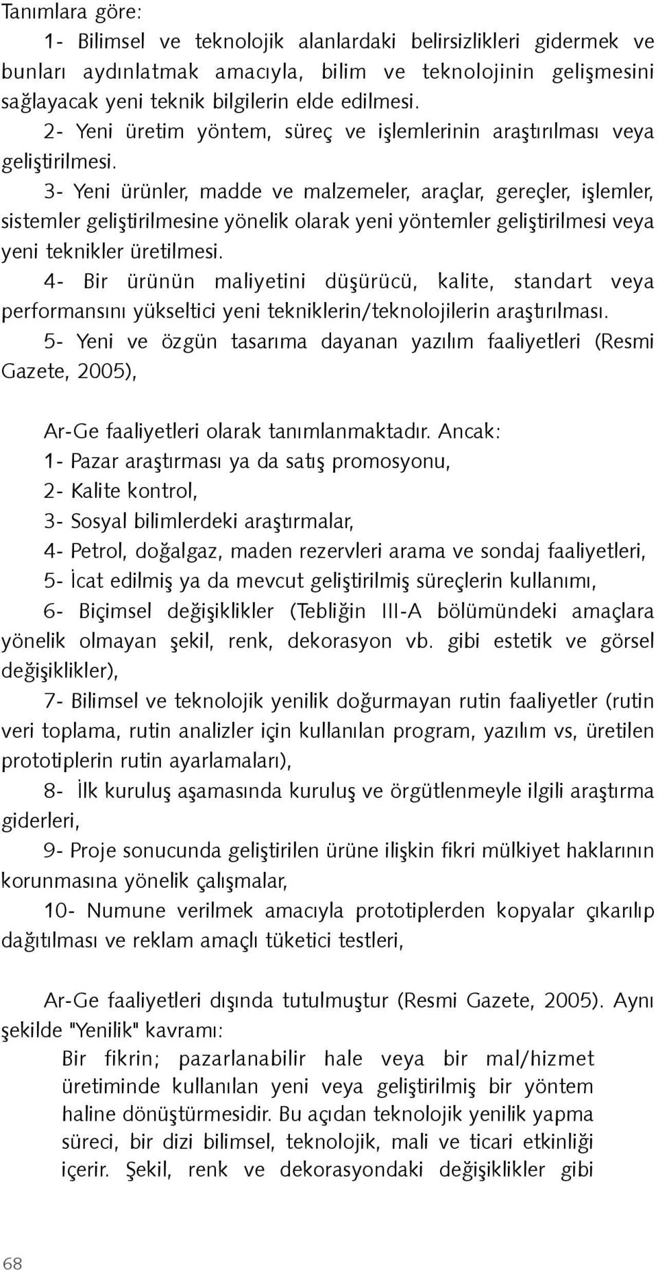 3- Yeni ürünler, madde ve malzemeler, araçlar, gereçler, iþlemler, sistemler geliþtirilmesine yönelik olarak yeni yöntemler geliþtirilmesi veya yeni teknikler üretilmesi.