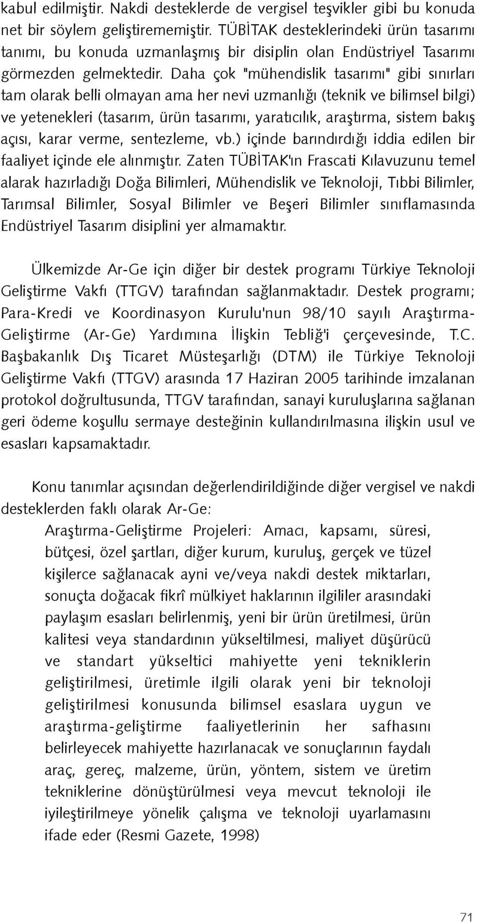 Daha çok "mühendislik tasarýmý" gibi sýnýrlarý tam olarak belli olmayan ama her nevi uzmanlýðý (teknik ve bilimsel bilgi) ve yetenekleri (tasarým, ürün tasarýmý, yaratýcýlýk, araþtýrma, sistem bakýþ