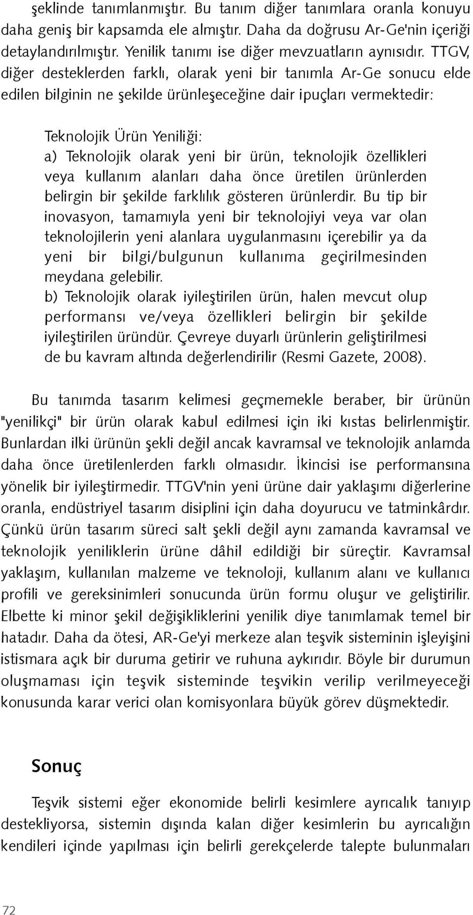 TTGV, diðer desteklerden farklý, olarak yeni bir tanýmla Ar-Ge sonucu elde edilen bilginin ne þekilde ürünleþeceðine dair ipuçlarý vermektedir: Teknolojik Ürün Yeniliði: a) Teknolojik olarak yeni bir