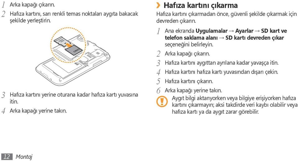 1 Ana ekranda Uygulamalar Ayarlar SD kart ve telefon saklama alanı SD kartı devreden çıkar seçeneğini belirleyin. 2 Arka kapağı çıkarın. 3 Hafıza kartını aygıttan ayrılana kadar yavaşça itin.