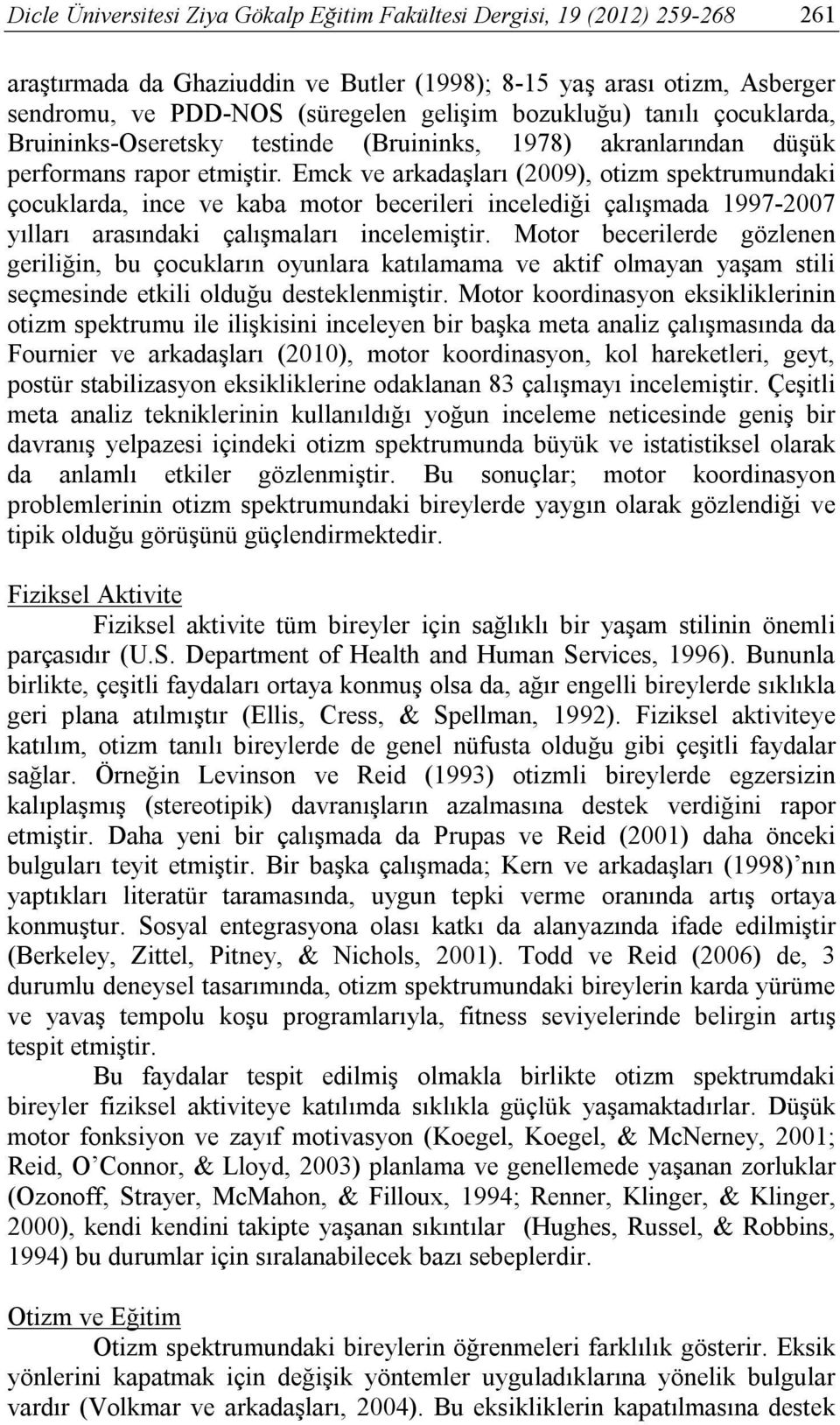 Emck ve arkadaşları (2009), otizm spektrumundaki çocuklarda, ince ve kaba motor becerileri incelediği çalışmada 1997-2007 yılları arasındaki çalışmaları incelemiştir.