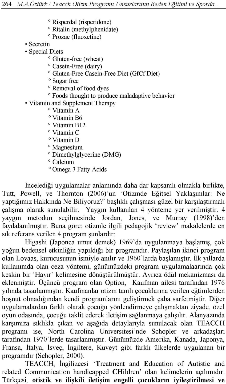 (dairy) Gluten-Free Casein-Free Diet (GfCf Diet) Sugar free Removal of food dyes Foods thought to produce maladaptive behavior Vitamin and Supplement Therapy Vitamin A Vitamin B6 Vitamin B12 Vitamin