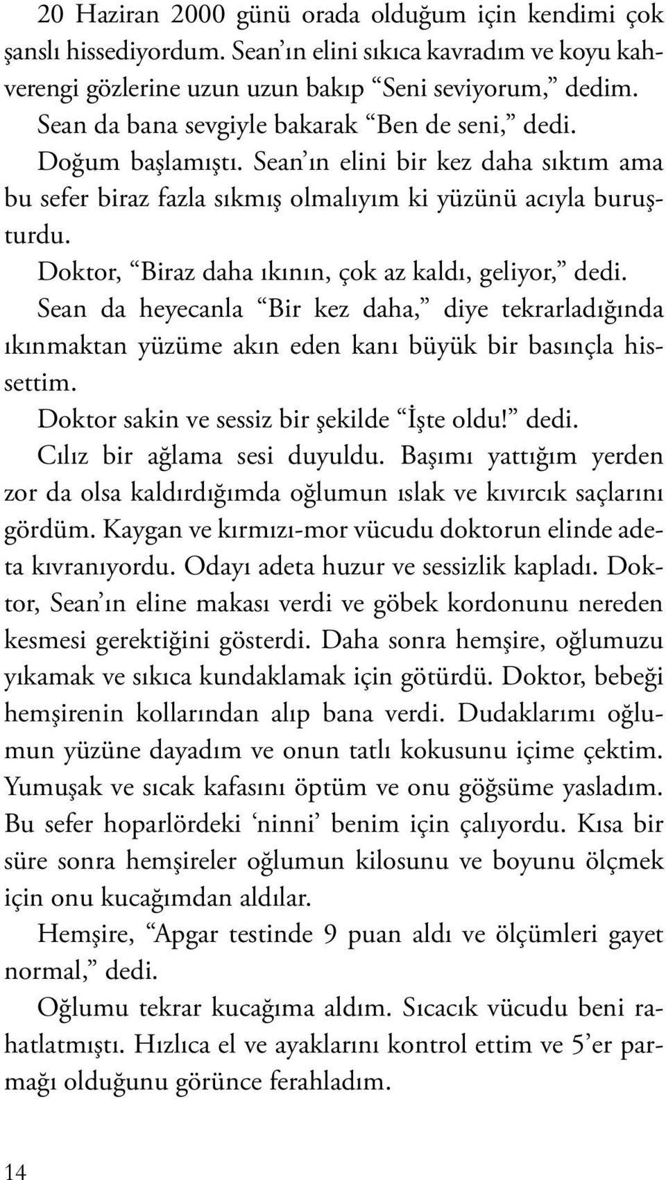 Doktor, Biraz daha ıkının, çok az kaldı, geliyor, dedi. Sean da heyecanla Bir kez daha, diye tekrarladığında ıkınmaktan yüzüme akın eden kanı büyük bir basınçla hissettim.