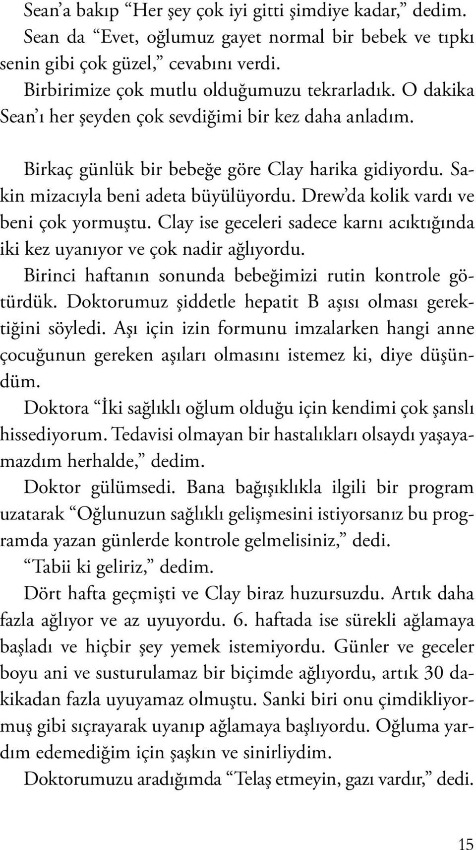 Clay ise geceleri sadece karnı acıktığında iki kez uyanıyor ve çok nadir ağlıyordu. Birinci haftanın sonunda bebeğimizi rutin kontrole götürdük.