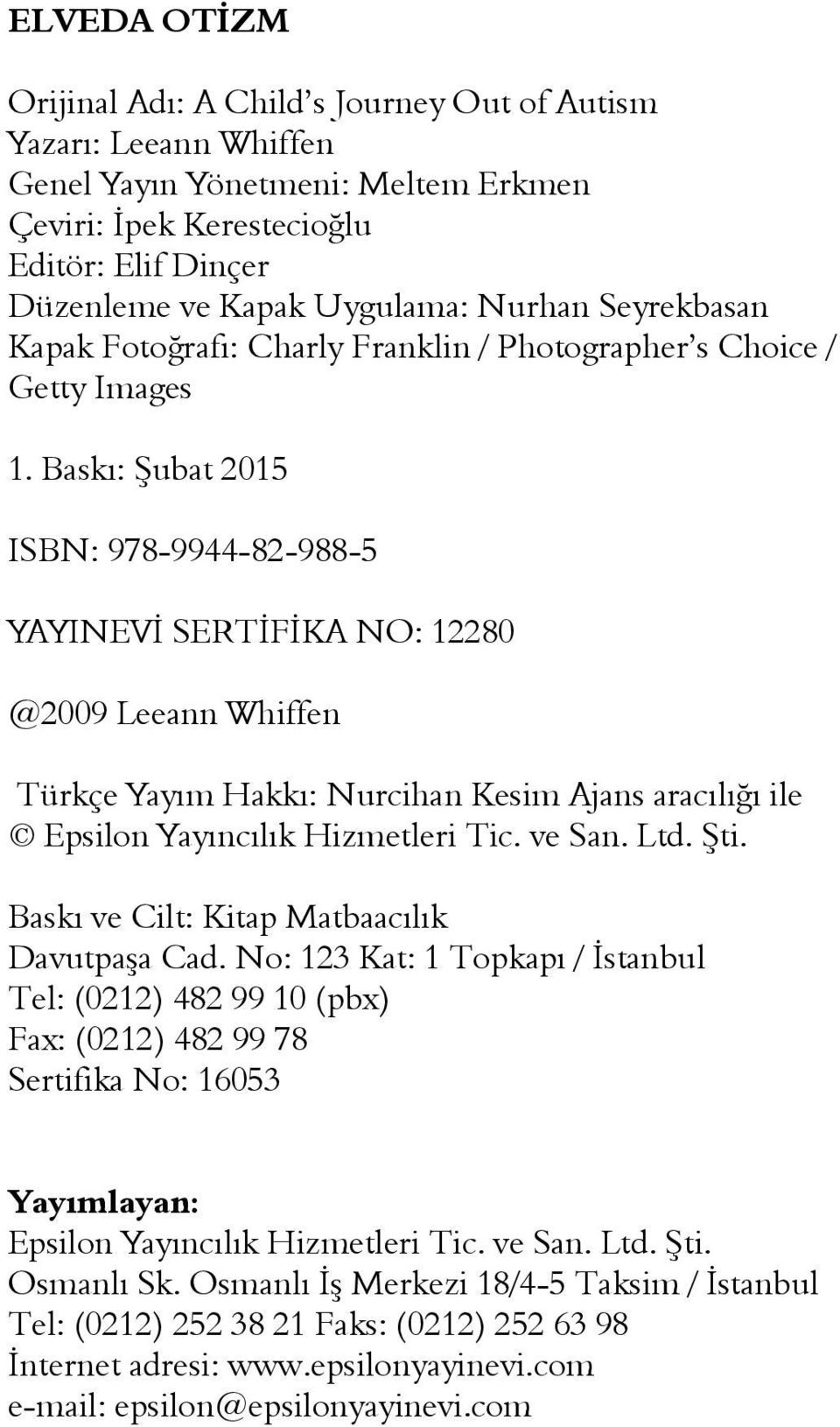 Baskı: Şubat 2015 ISBN: 978-9944-82-988-5 YAYINEVİ SERTİFİKA NO: 12280 @2009 Leeann Whiffen Türkçe Yayım Hakkı: Nurcihan Kesim Ajans aracılığı ile Epsilon Yayıncılık Hizmetleri Tic. ve San. Ltd. Şti.