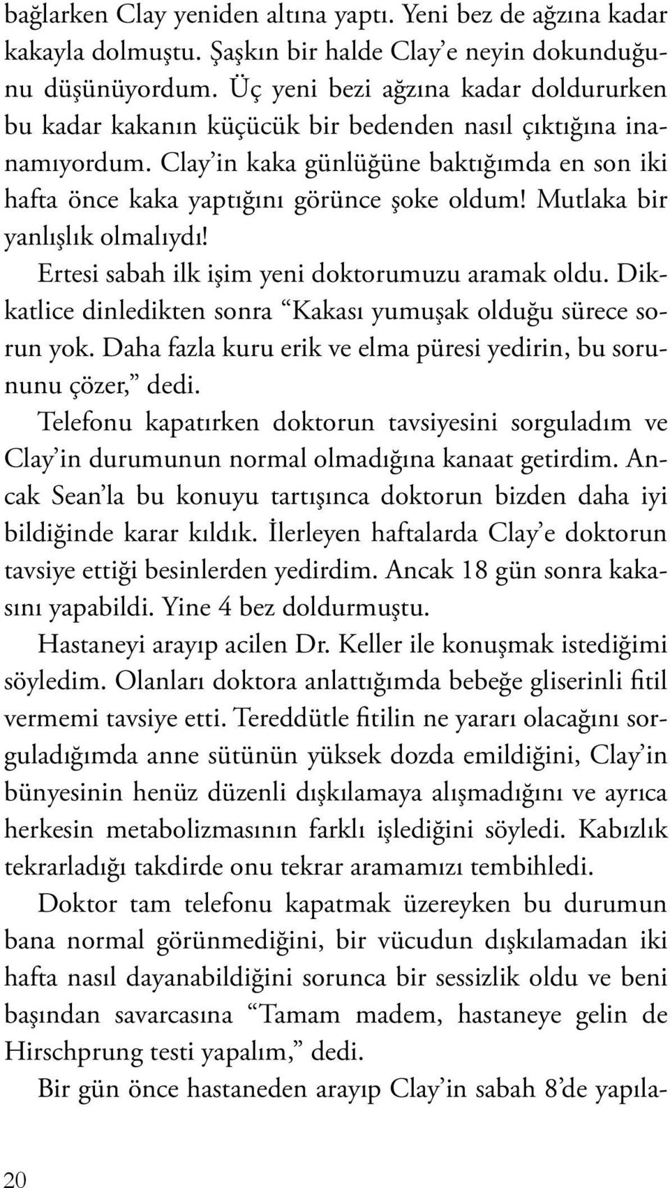 Mutlaka bir yanlışlık olmalıydı! Ertesi sabah ilk işim yeni doktorumuzu aramak oldu. Dikkatlice dinledikten sonra Kakası yumuşak olduğu sürece sorun yok.