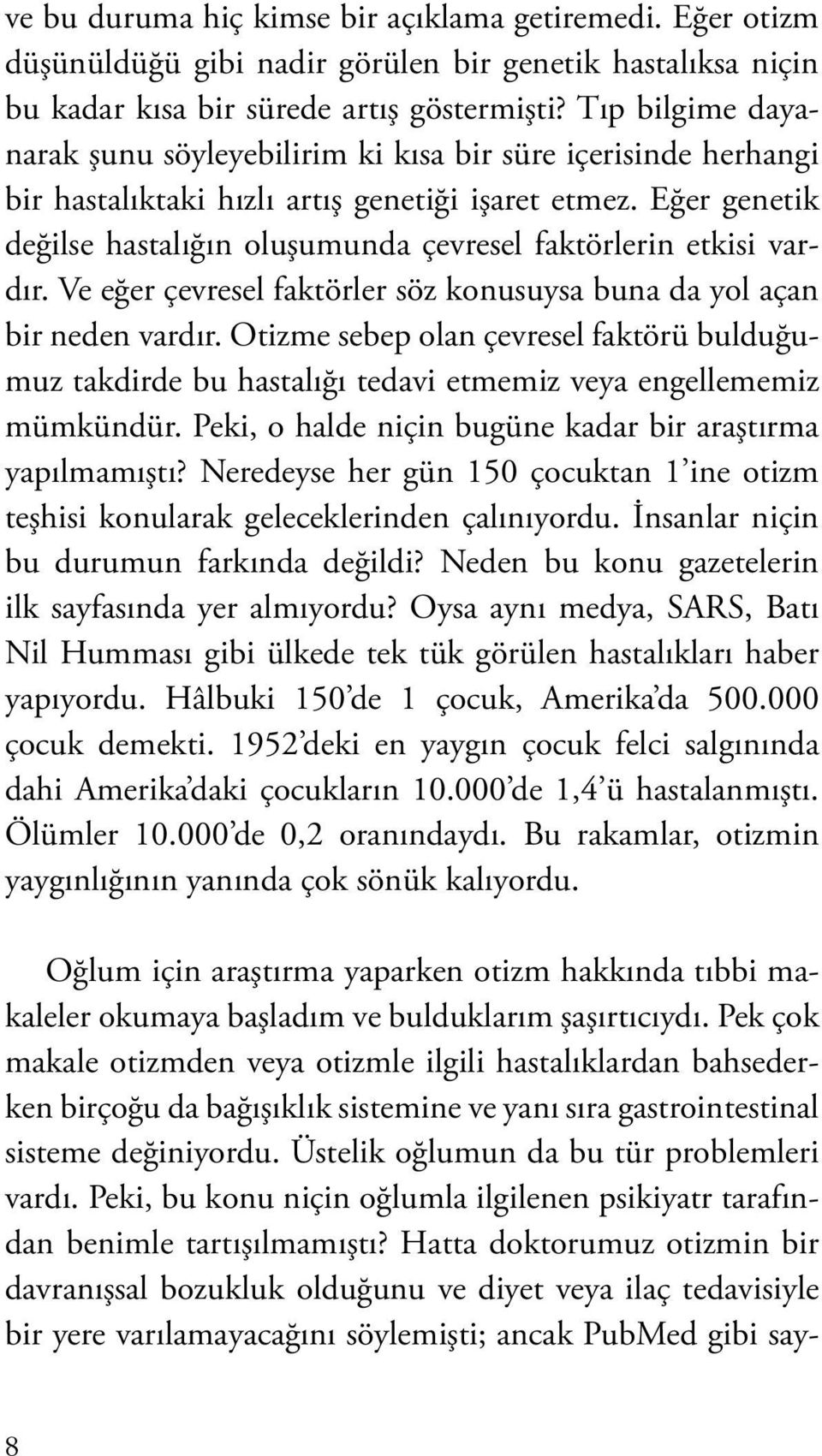 Eğer genetik değilse hastalığın oluşumunda çevresel faktörlerin etkisi vardır. Ve eğer çevresel faktörler söz konusuysa buna da yol açan bir neden vardır.