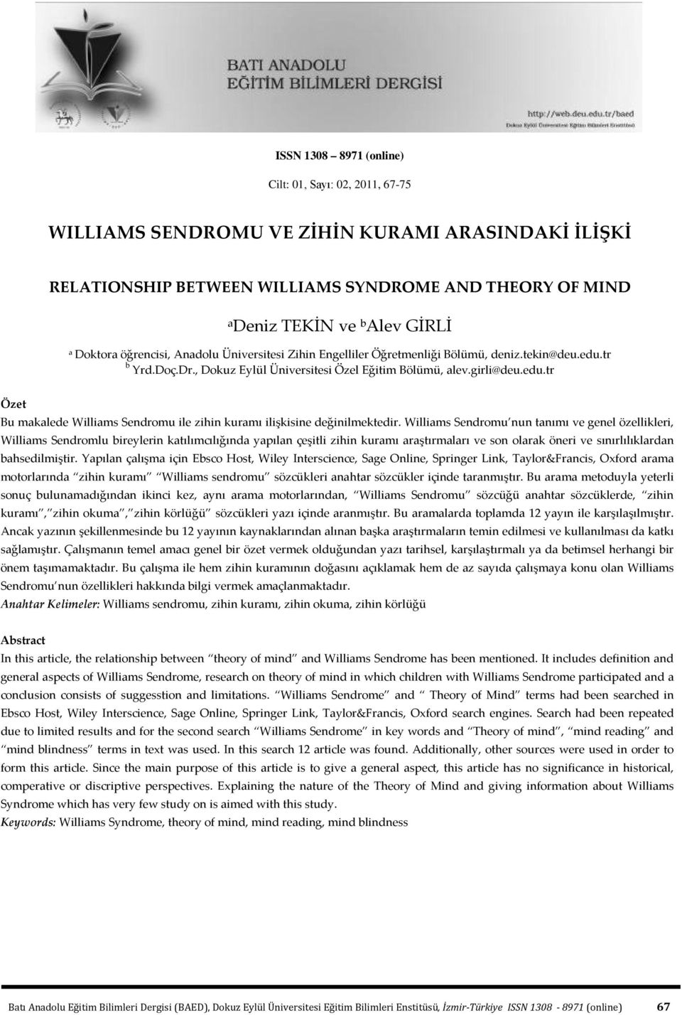 Williams Sendromu nun tanımı ve genel özellikleri, Williams Sendromlu bireylerin katılımcılığında yapılan çeşitli zihin kuramı araştırmaları ve son olarak öneri ve sınırlılıklardan bahsedilmiştir.
