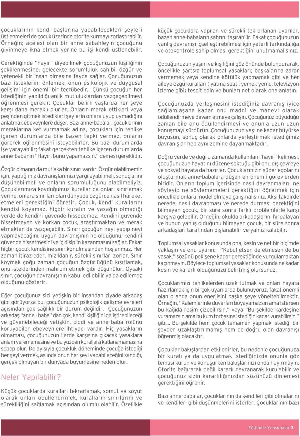 Gerektiğinde hayır diyebilmek çocuğunuzun kişiliğinin şekillenmesine, gelecekte sorumluluk sahibi, özgür ve yetenekli bir insan olmasına fayda sağlar.