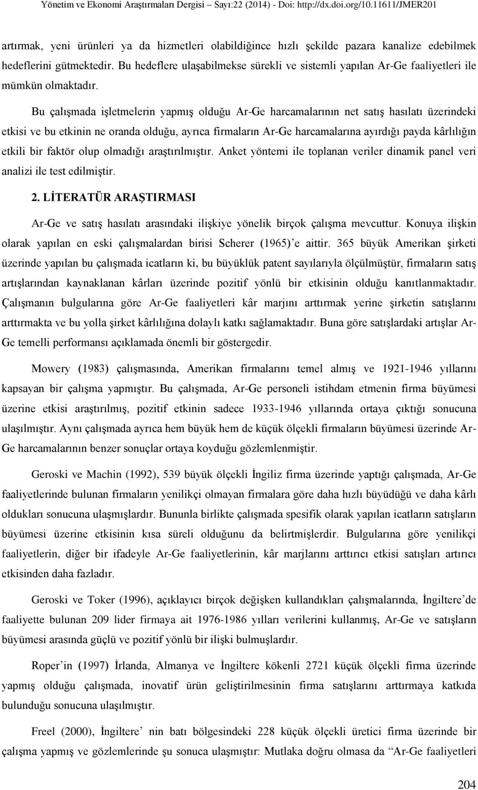 Bu çalışmada işletmelerin yapmış olduğu Ar-Ge harcamalarının net satış hasılatı üzerindeki etkisi ve bu etkinin ne oranda olduğu, ayrıca firmaların Ar-Ge harcamalarına ayırdığı payda kârlılığın