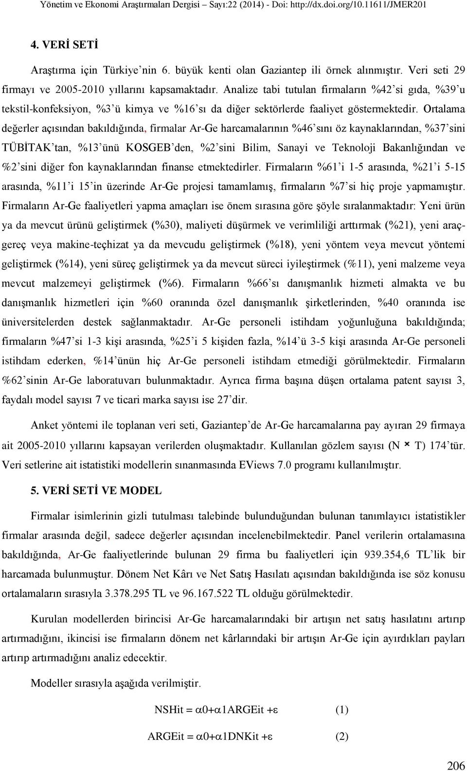 Ortalama değerler açısından bakıldığında, firmalar Ar-Ge harcamalarının %46 sını öz kaynaklarından, %37 sini TÜBİTAK tan, %13 ünü KOSGEB den, %2 sini Bilim, Sanayi ve Teknoloji Bakanlığından ve %2