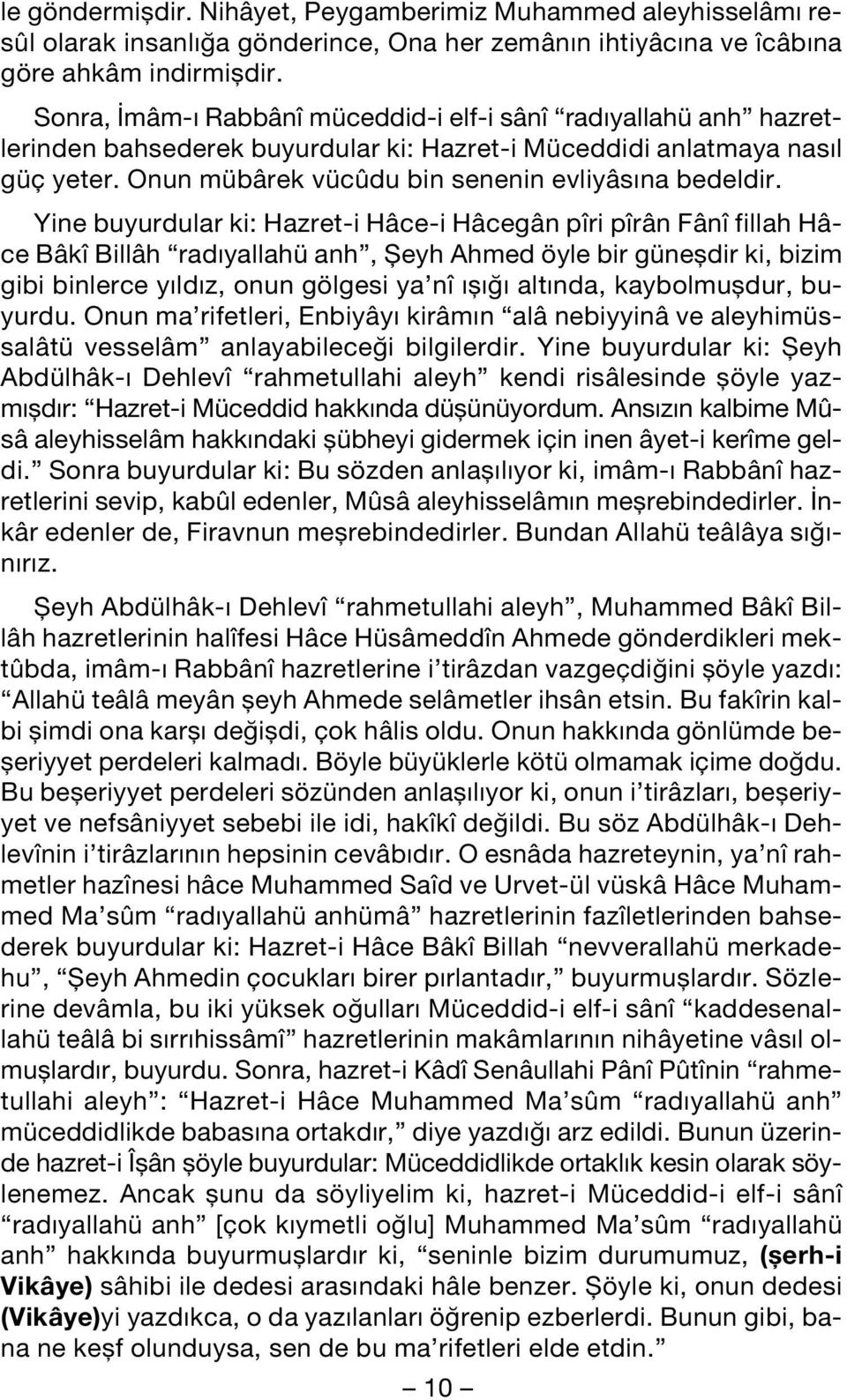 Yine buyurdular ki: Hazret-i Hâce-i Hâcegân pîri pîrân Fânî fillah Hâce Bâkî Billâh rad yallahü anh, fieyh Ahmed öyle bir günefldir ki, bizim gibi binlerce y ld z, onun gölgesi ya nî fl alt nda,