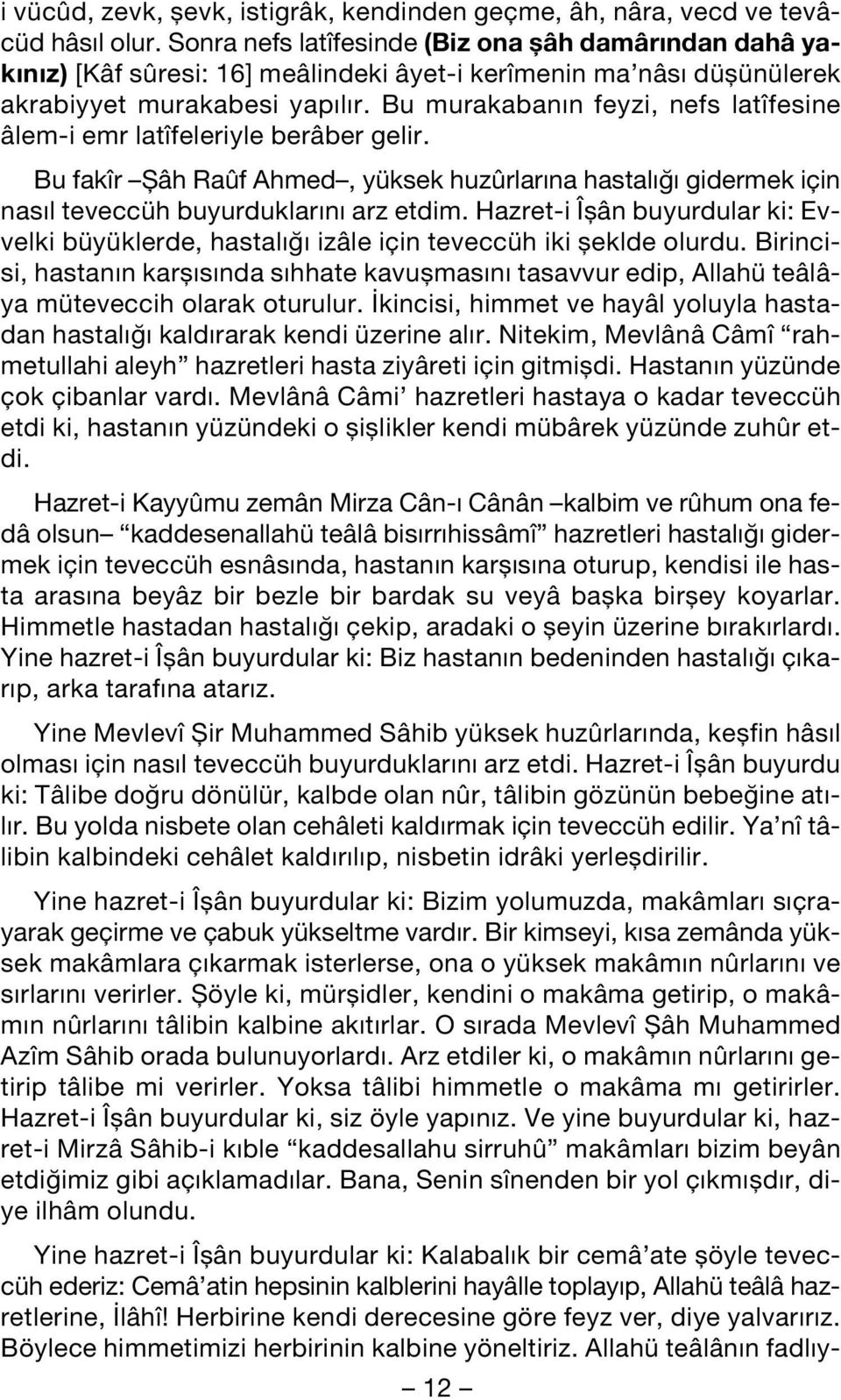 Bu murakaban n feyzi, nefs latîfesine âlem-i emr latîfeleriyle berâber gelir. Bu fakîr fiâh Raûf Ahmed, yüksek huzûrlar na hastal gidermek için nas l teveccüh buyurduklar n arz etdim.