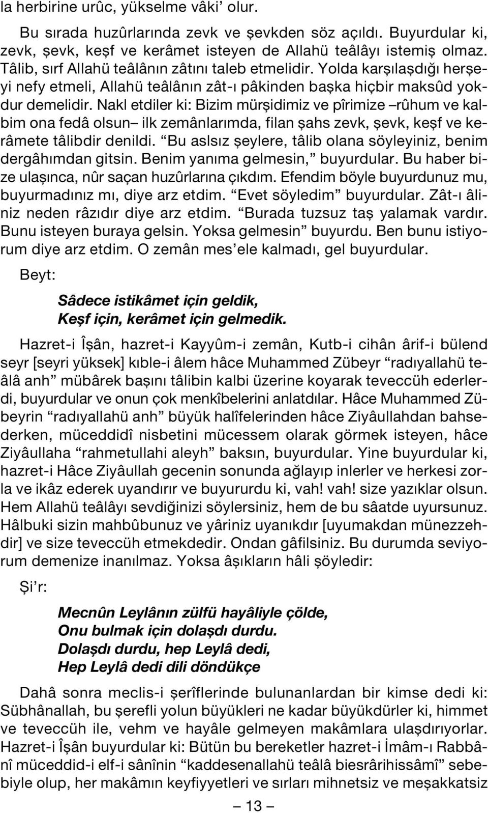 Nakl etdiler ki: Bizim mürflidimiz ve pîrimize rûhum ve kalbim ona fedâ olsun ilk zemânlar mda, filan flahs zevk, flevk, keflf ve kerâmete tâlibdir denildi.