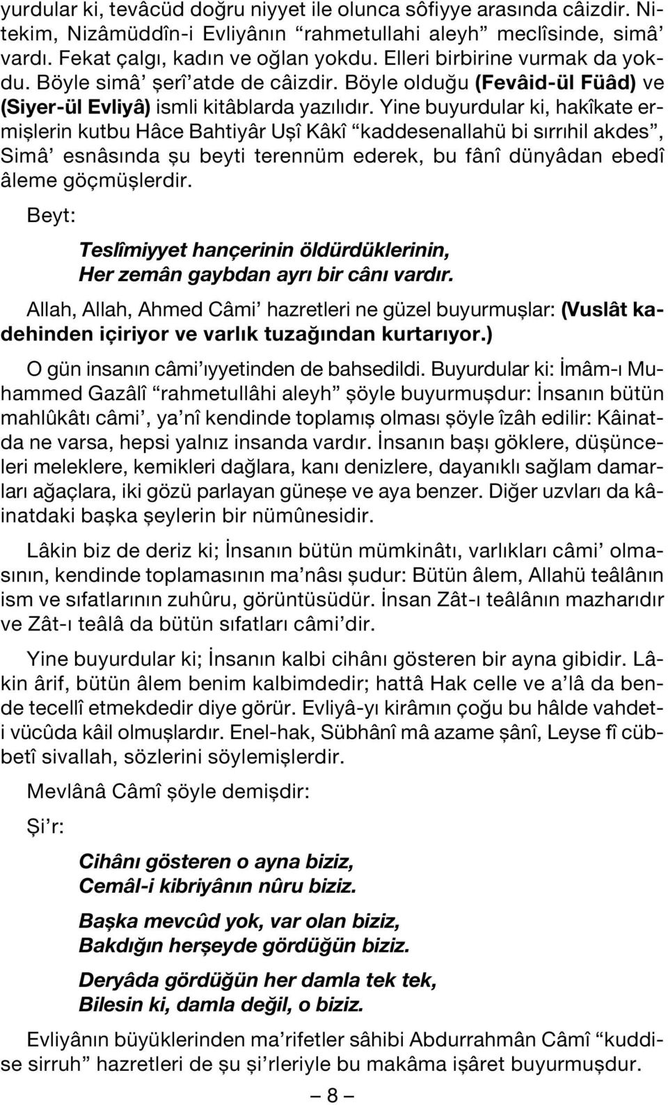 Yine buyurdular ki, hakîkate ermifllerin kutbu Hâce Bahtiyâr Uflî Kâkî kaddesenallahü bi s rr hil akdes, Simâ esnâs nda flu beyti terennüm ederek, bu fânî dünyâdan ebedî âleme göçmüfllerdir.