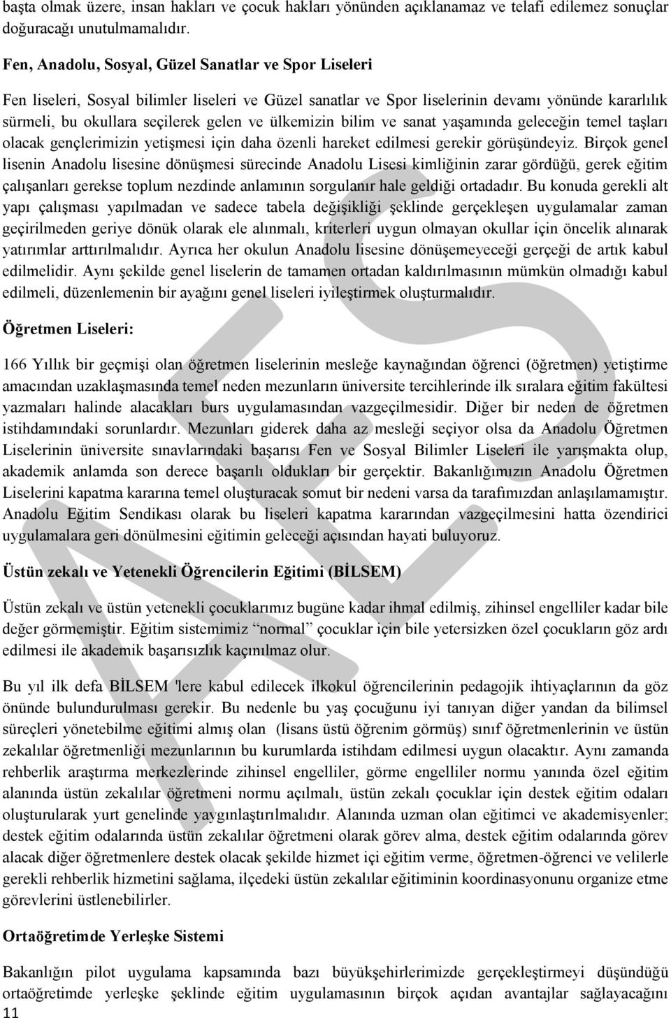 ülkemizin bilim ve sanat yaşamında geleceğin temel taşları olacak gençlerimizin yetişmesi için daha özenli hareket edilmesi gerekir görüşündeyiz.