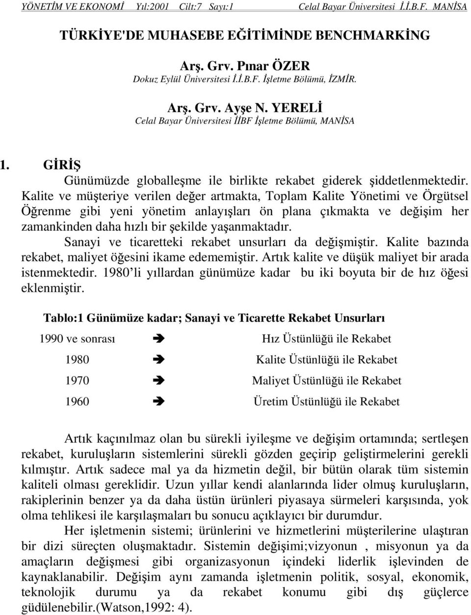 Kalite ve mü teriye verilen de er artmakta, Toplam Kalite Yönetimi ve Örgütsel Ö renme gibi yeni yönetim anlay lar ön plana ç kmakta ve de i im her zamankinden daha h zl bir ekilde ya anmaktad r.