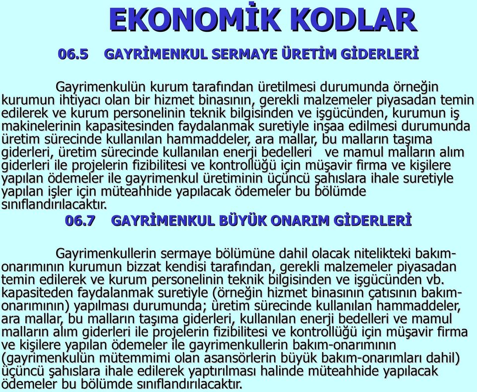 personelinin teknik bilgisinden ve işgücünden, kurumun iş makinelerinin kapasitesinden faydalanmak suretiyle inşaa edilmesi durumunda üretim sürecinde kullanılan hammaddeler, ara mallar, bu malların