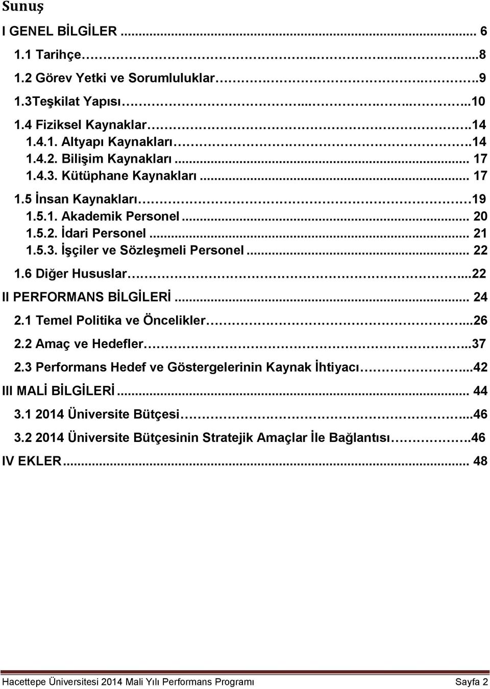 ..22 II PERFORMANS BİLGİLERİ... 24 2.1 Temel Politika ve Öncelikler...26 2.2 Amaç ve Hedefler..37 2.3 Performans Hedef ve Göstergelerinin Kaynak İhtiyacı...42 III MALİ BİLGİLERİ... 44 3.