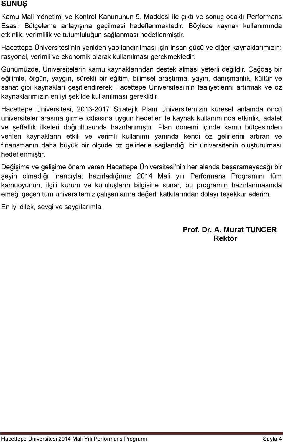 Hacettepe Üniversitesi nin yeniden yapılandırılması için insan gücü ve diğer kaynaklarımızın; rasyonel, verimli ve ekonomik olarak kullanılması gerekmektedir.