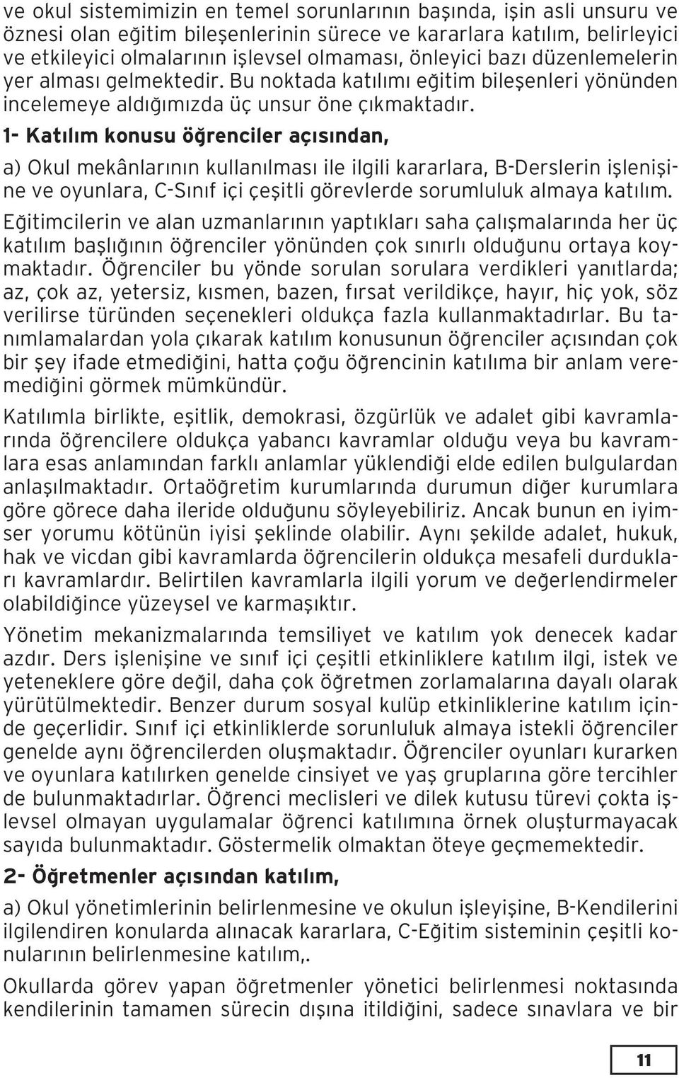 1- Katılım konusu öğrenciler açısından, a) Okul mekânlarının kullanılması ile ilgili kararlara, B-Derslerin işlenişine ve oyunlara, C-Sınıf içi çeşitli görevlerde sorumluluk almaya katılım.