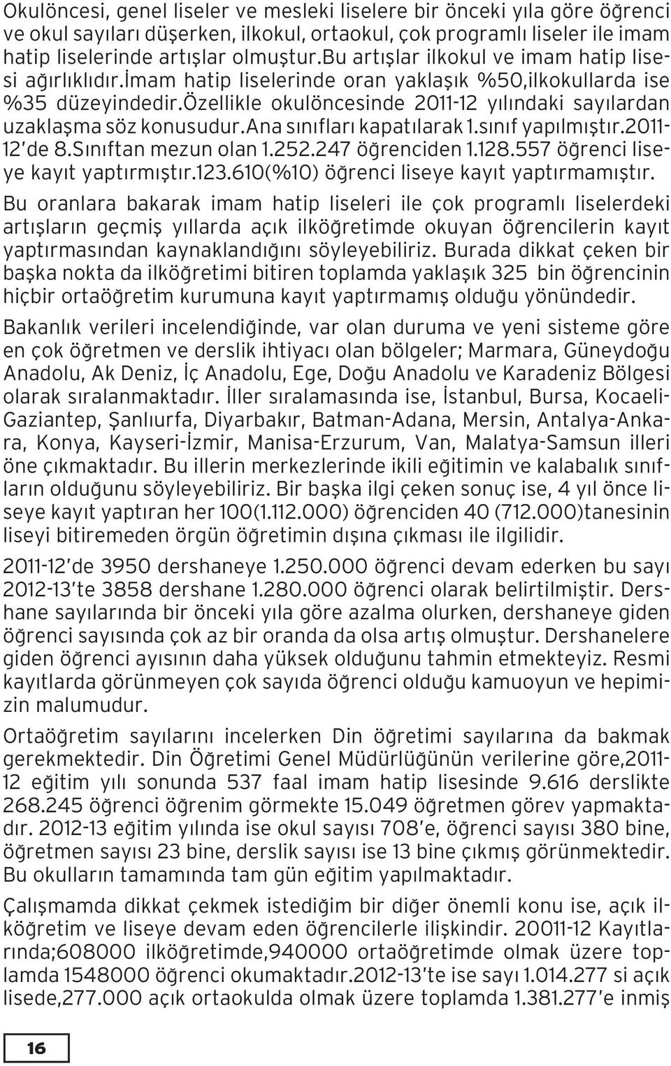 özellikle okulöncesinde 2011-12 yılındaki sayılardan uzaklaşma söz konusudur.ana sınıfları kapatılarak 1.sınıf yapılmıştır.2011-12 de 8.Sınıftan mezun olan 1.252.247 öğrenciden 1.128.