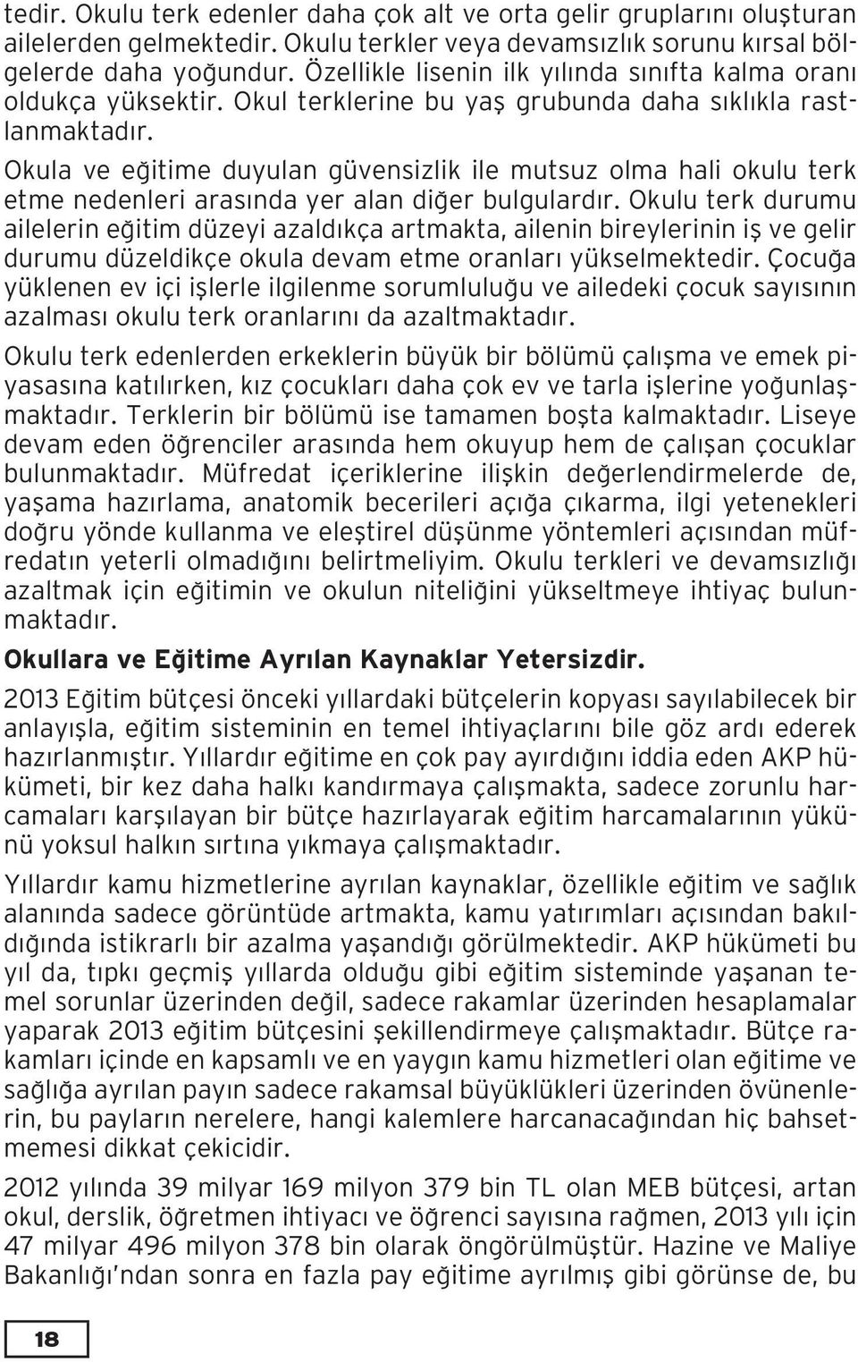 Okula ve eğitime duyulan güvensizlik ile mutsuz olma hali okulu terk etme nedenleri arasında yer alan diğer bulgulardır.