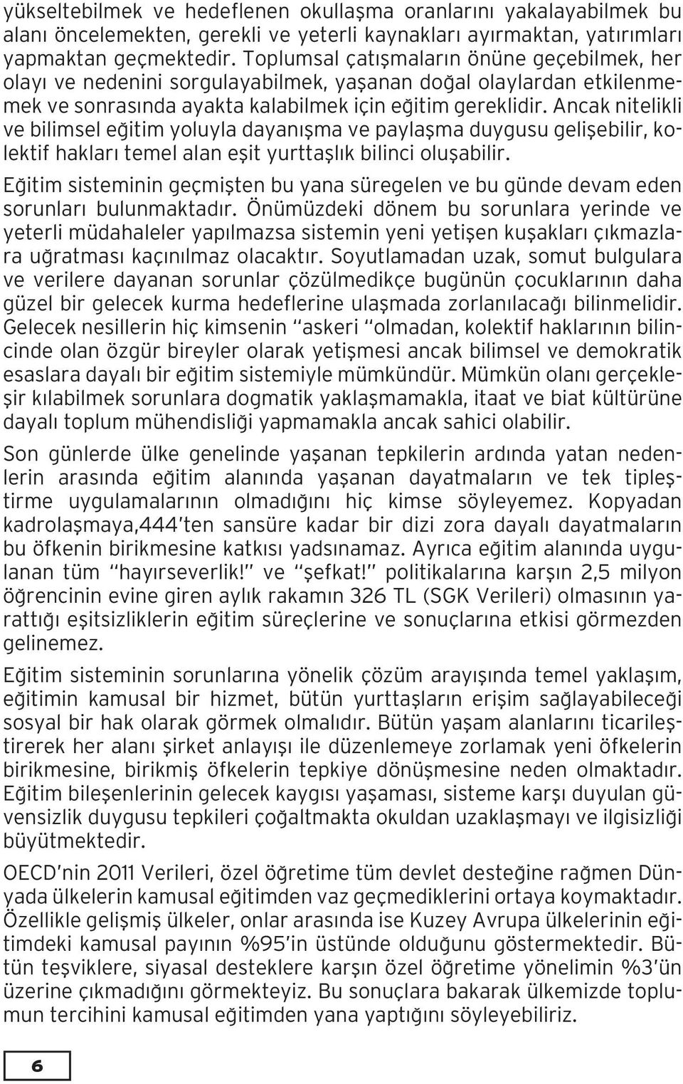 Ancak nitelikli ve bilimsel eğitim yoluyla dayanışma ve paylaşma duygusu gelişebilir, kolektif hakları temel alan eşit yurttaşlık bilinci oluşabilir.