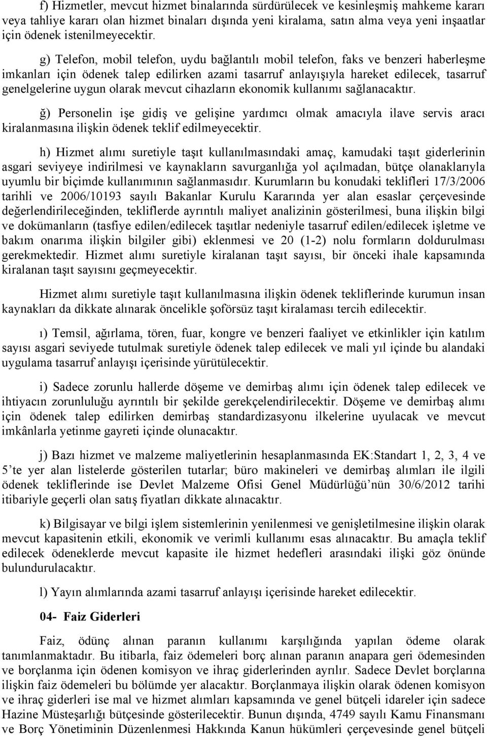 g) Telefon, mobil telefon, uydu bağlantılı mobil telefon, faks ve benzeri haberleşme imkanları için ödenek talep edilirken azami tasarruf anlayışıyla hareket edilecek, tasarruf genelgelerine uygun