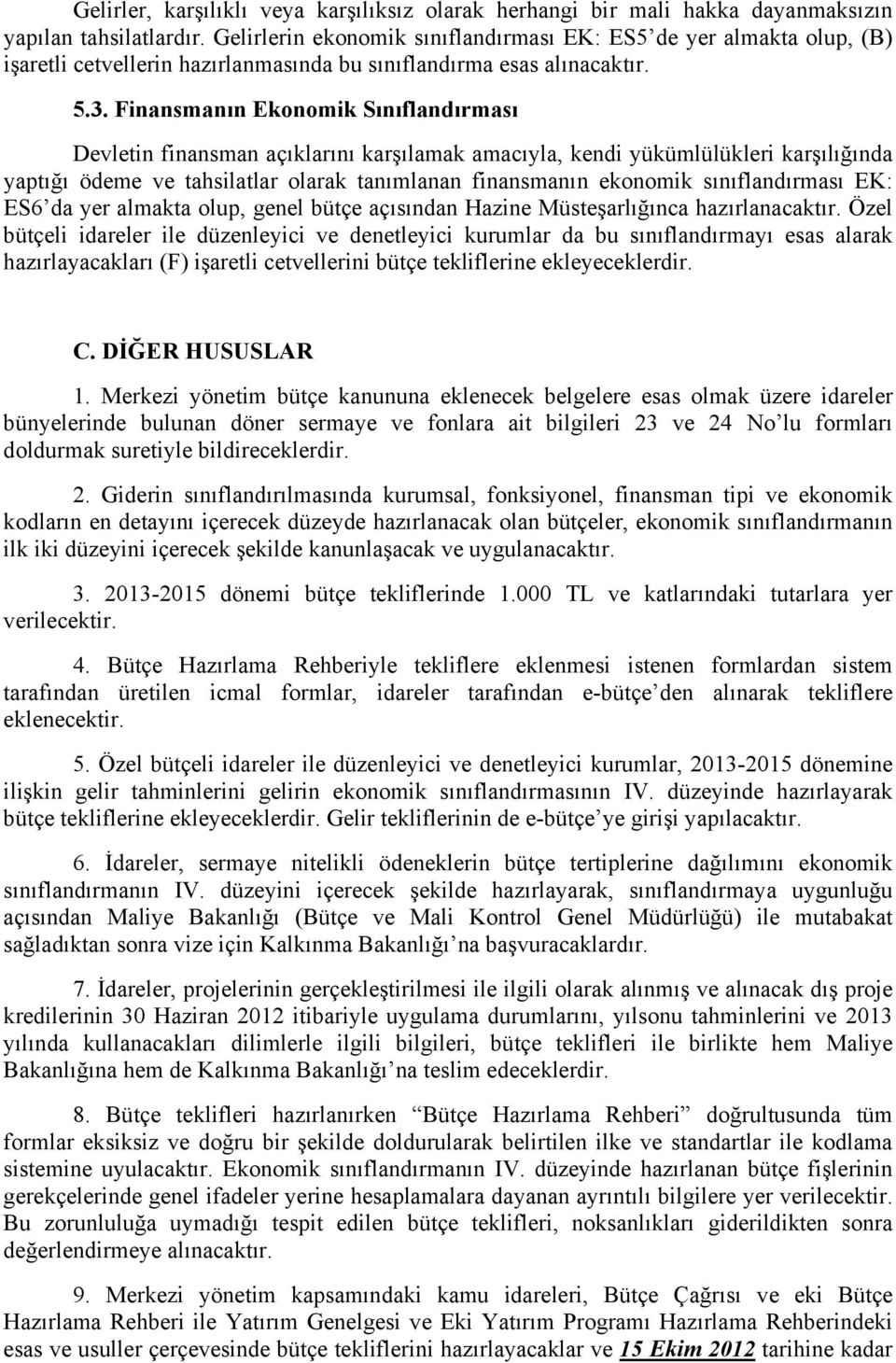 Finansmanın Ekonomik Sınıflandırması Devletin finansman açıklarını karşılamak amacıyla, kendi yükümlülükleri karşılığında yaptığı ödeme ve tahsilatlar olarak tanımlanan finansmanın ekonomik