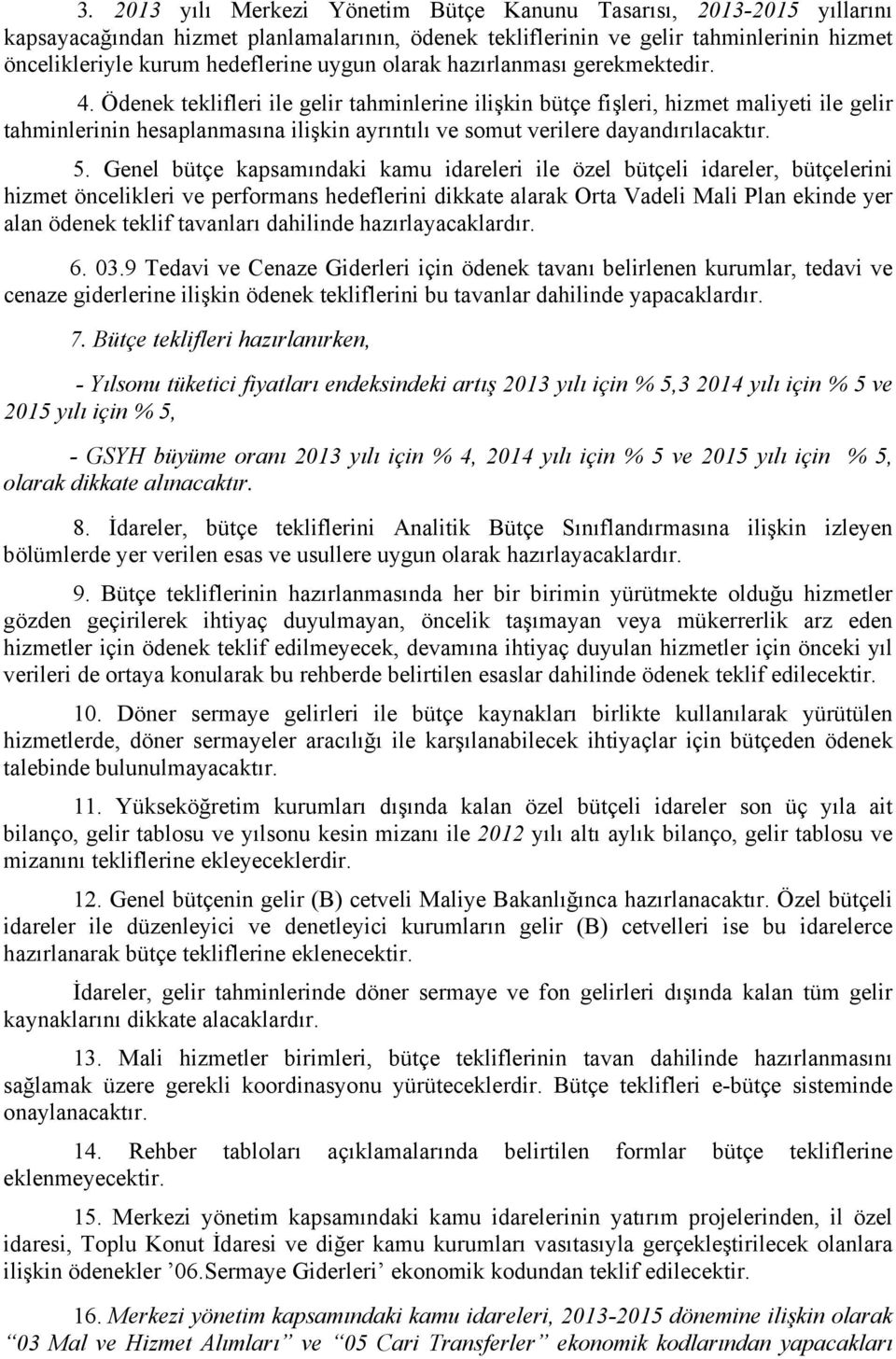 Ödenek teklifleri ile gelir tahminlerine ilişkin bütçe fişleri, hizmet maliyeti ile gelir tahminlerinin hesaplanmasına ilişkin ayrıntılı ve somut verilere dayandırılacaktır. 5.