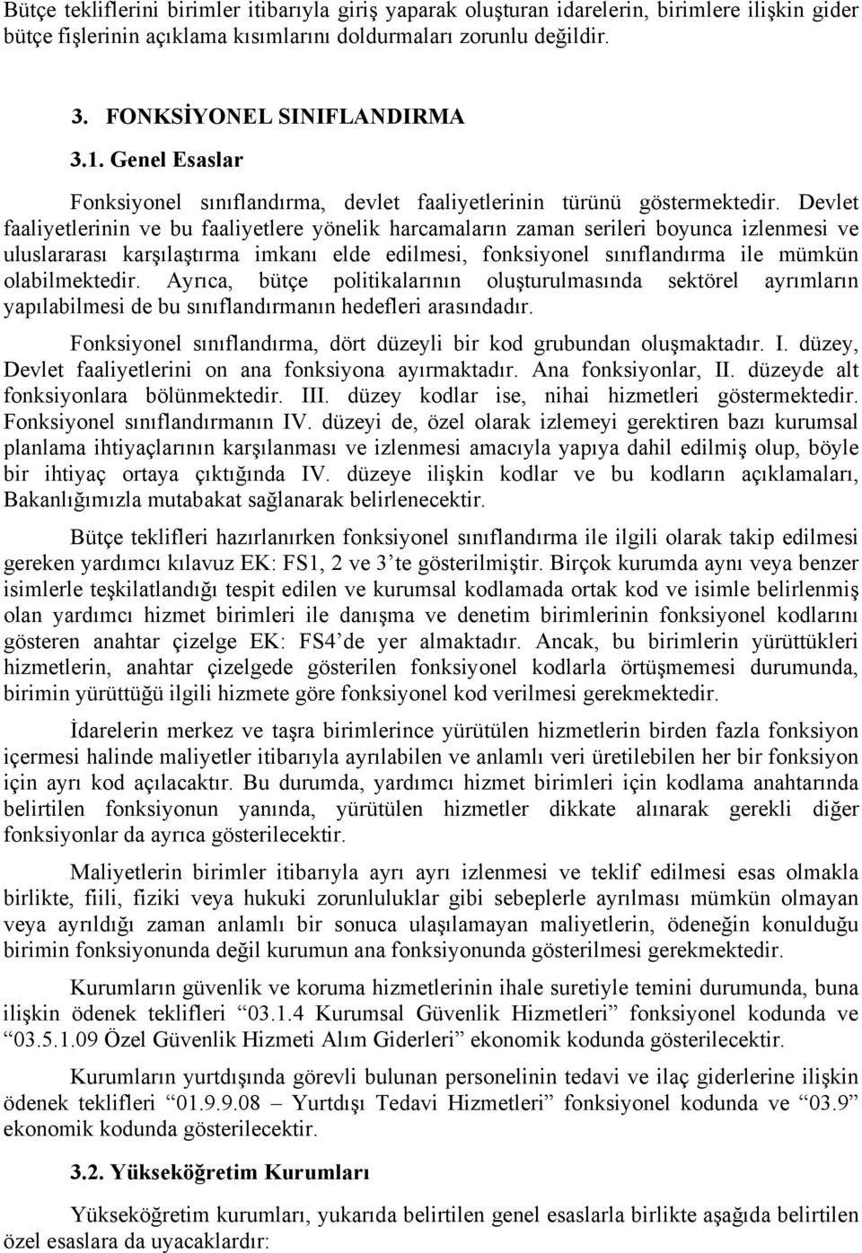 Devlet faaliyetlerinin ve bu faaliyetlere yönelik harcamaların zaman serileri boyunca izlenmesi ve uluslararası karşılaştırma imkanı elde edilmesi, fonksiyonel sınıflandırma ile mümkün olabilmektedir.