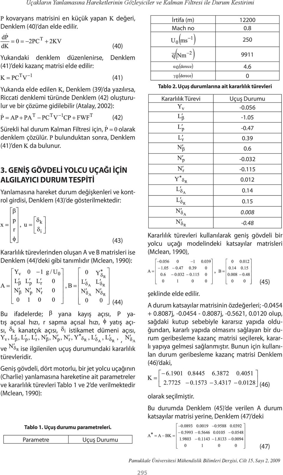 bir çözüme gidilebilir (Atalay, 2002): (42) Sürekli hal durum Kalman Filtresi için, olarak denklem çözülür. bulunduktan sonra, Denklem (41) den da bulunur. 3.