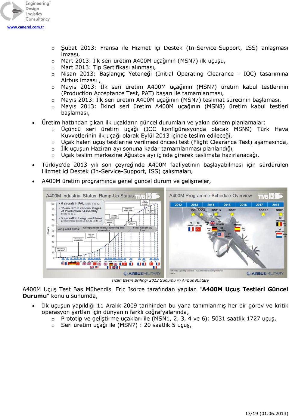 tamamlanması, Mayıs 2013: İlk seri üretim A400M uçağının (MSN7) teslimat sürecinin başlaması, Mayıs 2013: İkinci seri üretim A400M uçağının (MSN8) üretim kabul testleri başlaması, Üretim hattından