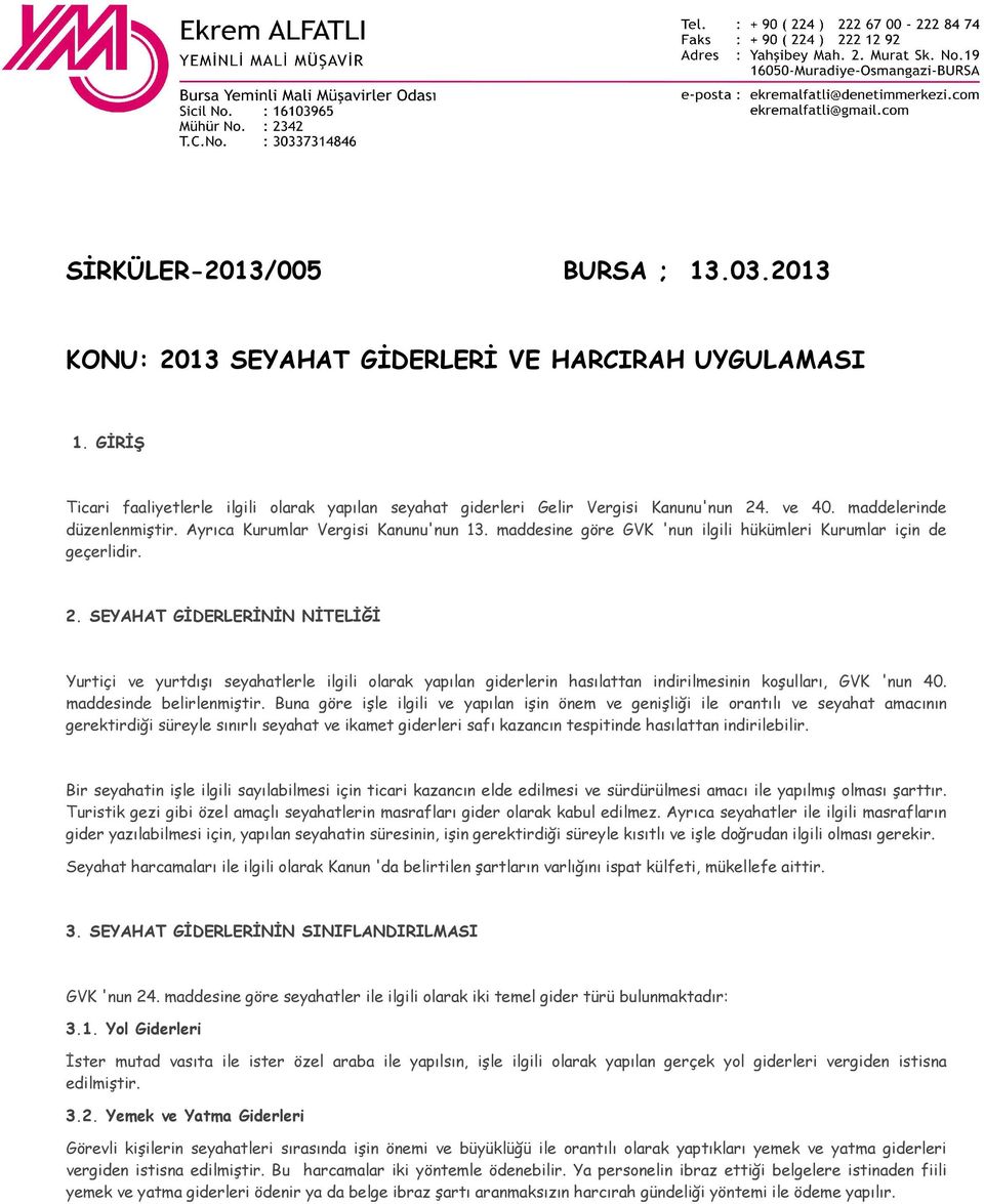 SEYAHAT GİDERLERİNİN NİTELİĞİ Yurtiçi ve yurtdışı seyahatlerle ilgili olarak yapılan giderlerin hasılattan indirilmesinin koşulları, GVK 'nun 40. maddesinde belirlenmiştir.