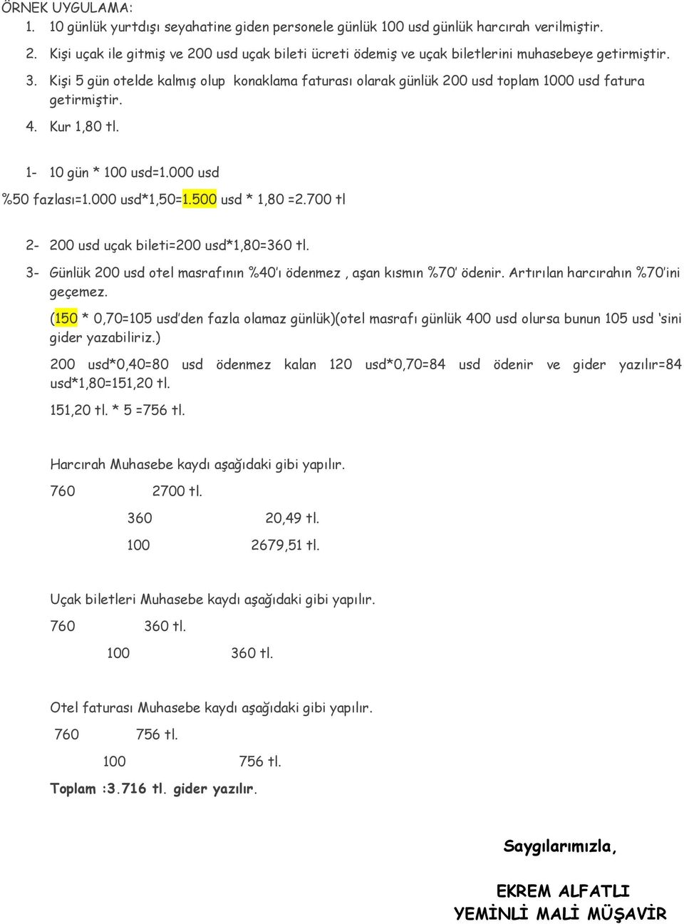 Kişi 5 gün otelde kalmış olup konaklama faturası olarak günlük 200 usd toplam 1000 usd fatura getirmiştir. 4. Kur 1,80 tl. 1-10 gün * 100 usd=1.000 usd %50 fazlası=1.000 usd*1,50=1.500 usd * 1,80 =2.