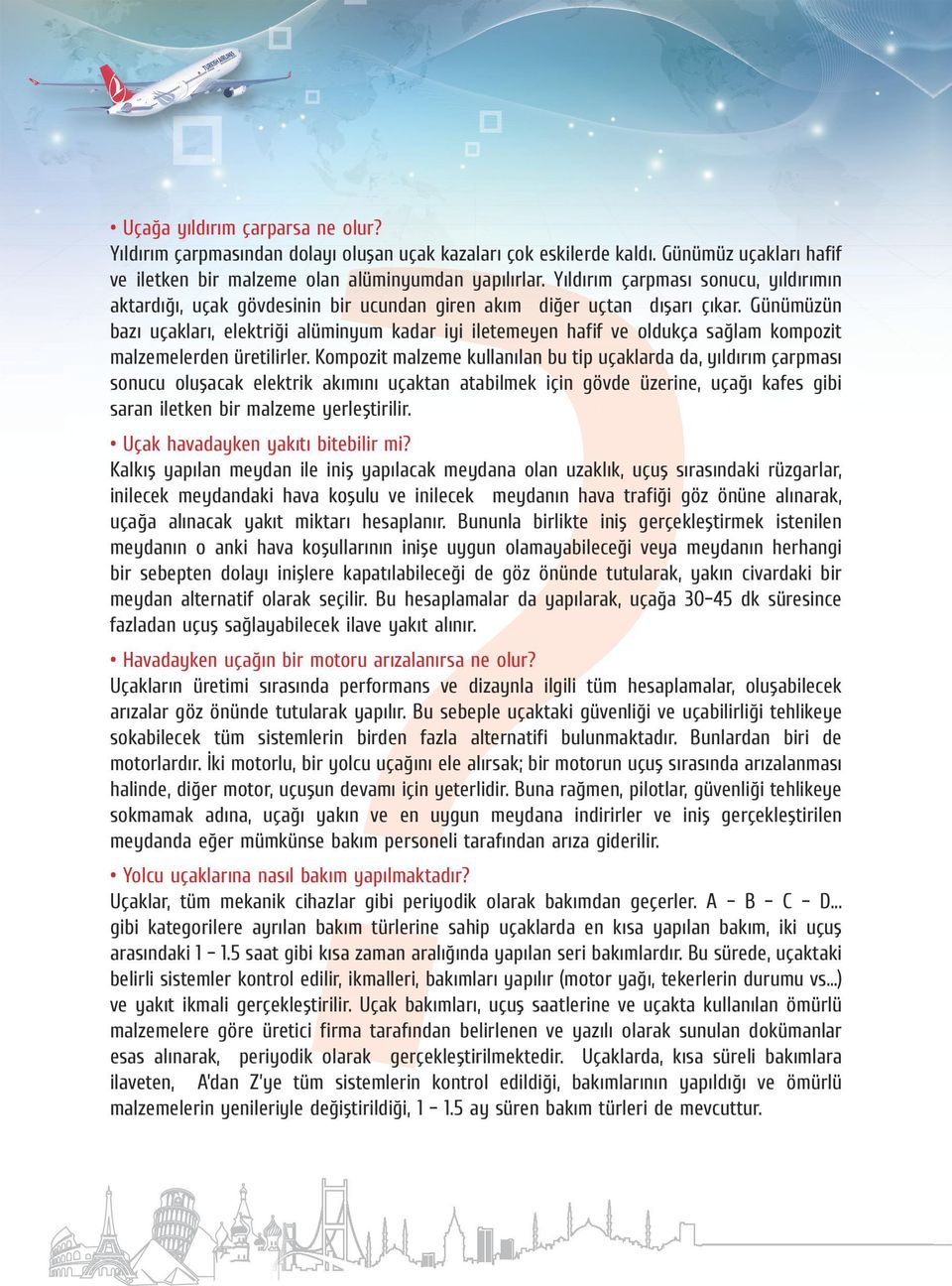 Günümüzün bazı uçakları, elektriği alüminyum kadar iyi iletemeyen hafif ve oldukça sağlam kompozit malzemelerden üretilirler.