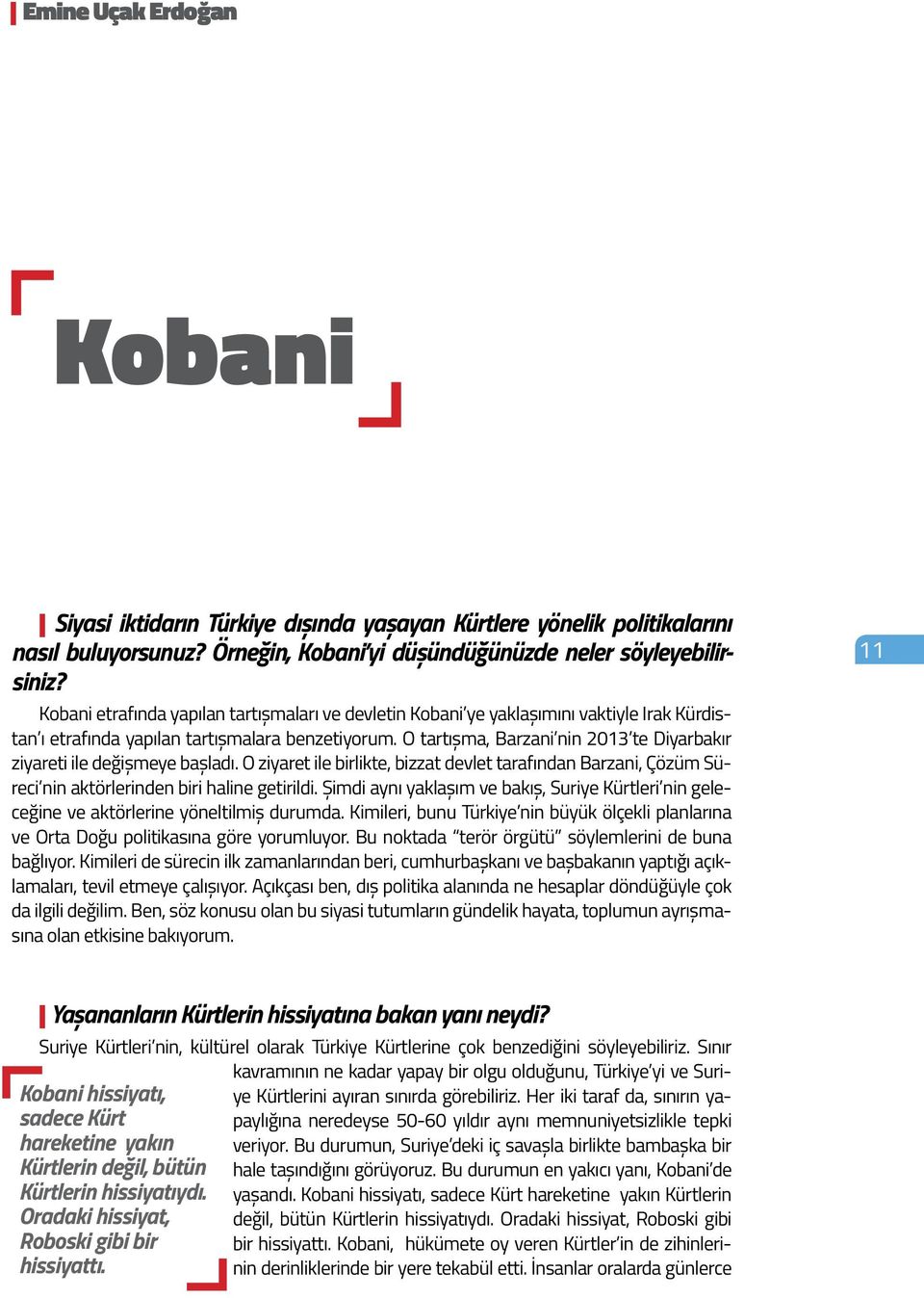 O tartışma, Barzani nin 2013 te Diyarbakır ziyareti ile değişmeye başladı. O ziyaret ile birlikte, bizzat devlet tarafından Barzani, Çözüm Süreci nin aktörlerinden biri haline getirildi.