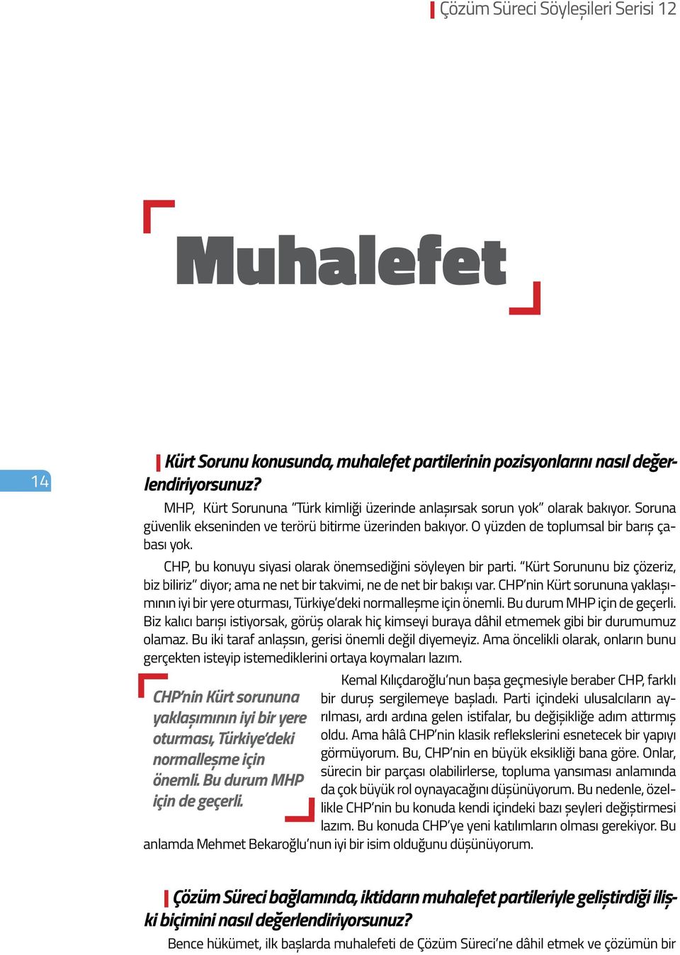 CHP, bu konuyu siyasi olarak önemsediğini söyleyen bir parti. Kürt Sorununu biz çözeriz, biz biliriz diyor; ama ne net bir takvimi, ne de net bir bakışı var.