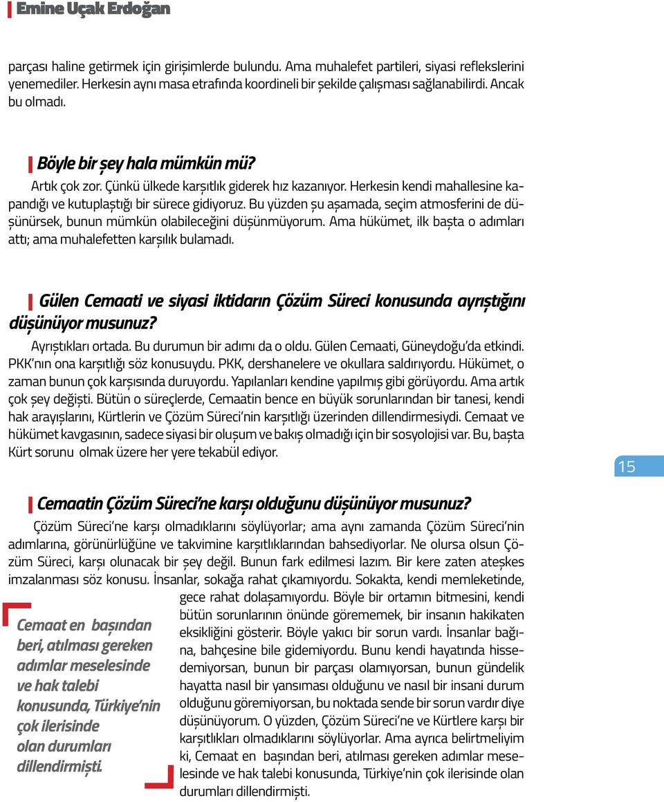 Herkesin kendi mahallesine kapandığı ve kutuplaştığı bir sürece gidiyoruz. Bu yüzden şu aşamada, seçim atmosferini de düşünürsek, bunun mümkün olabileceğini düşünmüyorum.